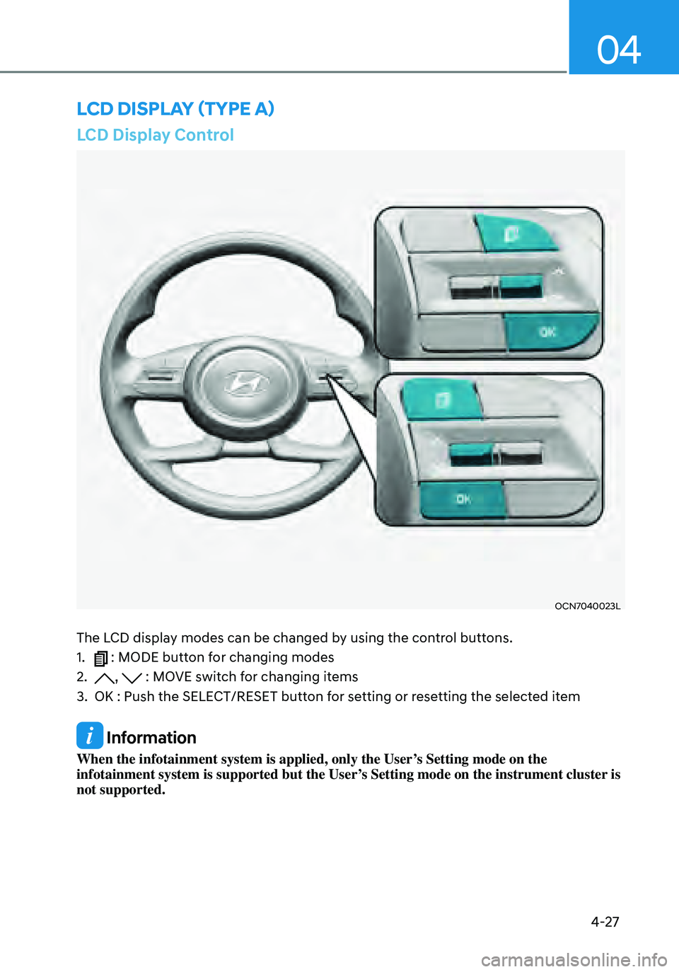 HYUNDAI ELANTRA HYBRID 2021  Owners Manual 4-27
04
LCD Display Control
OCN7040023L
The LCD display modes can be changed by using the control buttons.
1.  : MODE button for changing modes
2. ,  : MOVE switch for changing items
3. OK : Push the 