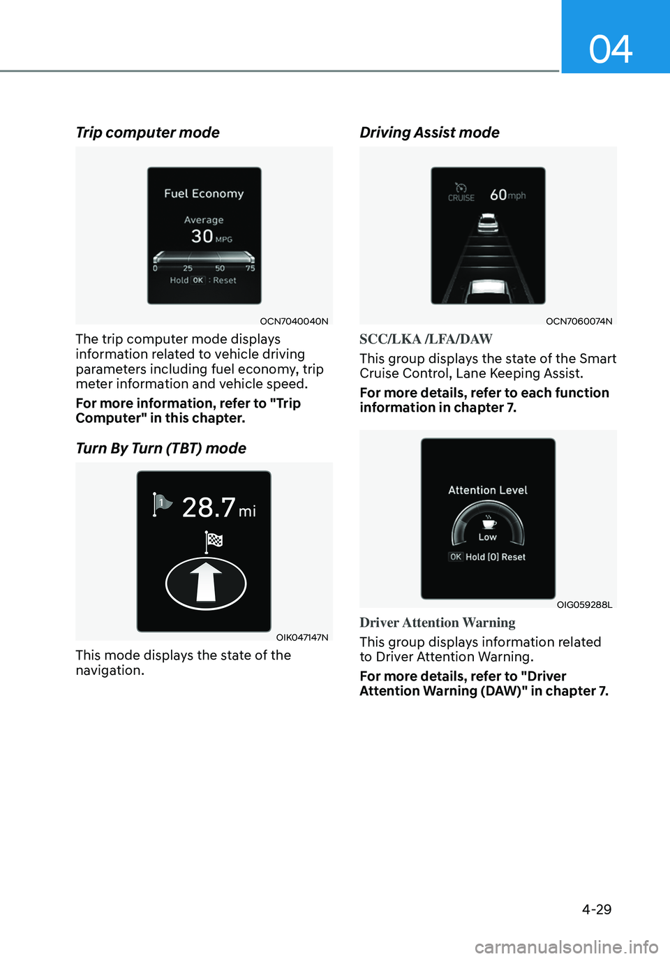HYUNDAI ELANTRA HYBRID 2021  Owners Manual 04
4-29
Trip computer mode
OCN7040040N
The trip computer mode displays 
information related to vehicle driving 
parameters including fuel economy, trip 
meter information and vehicle speed.
For more i