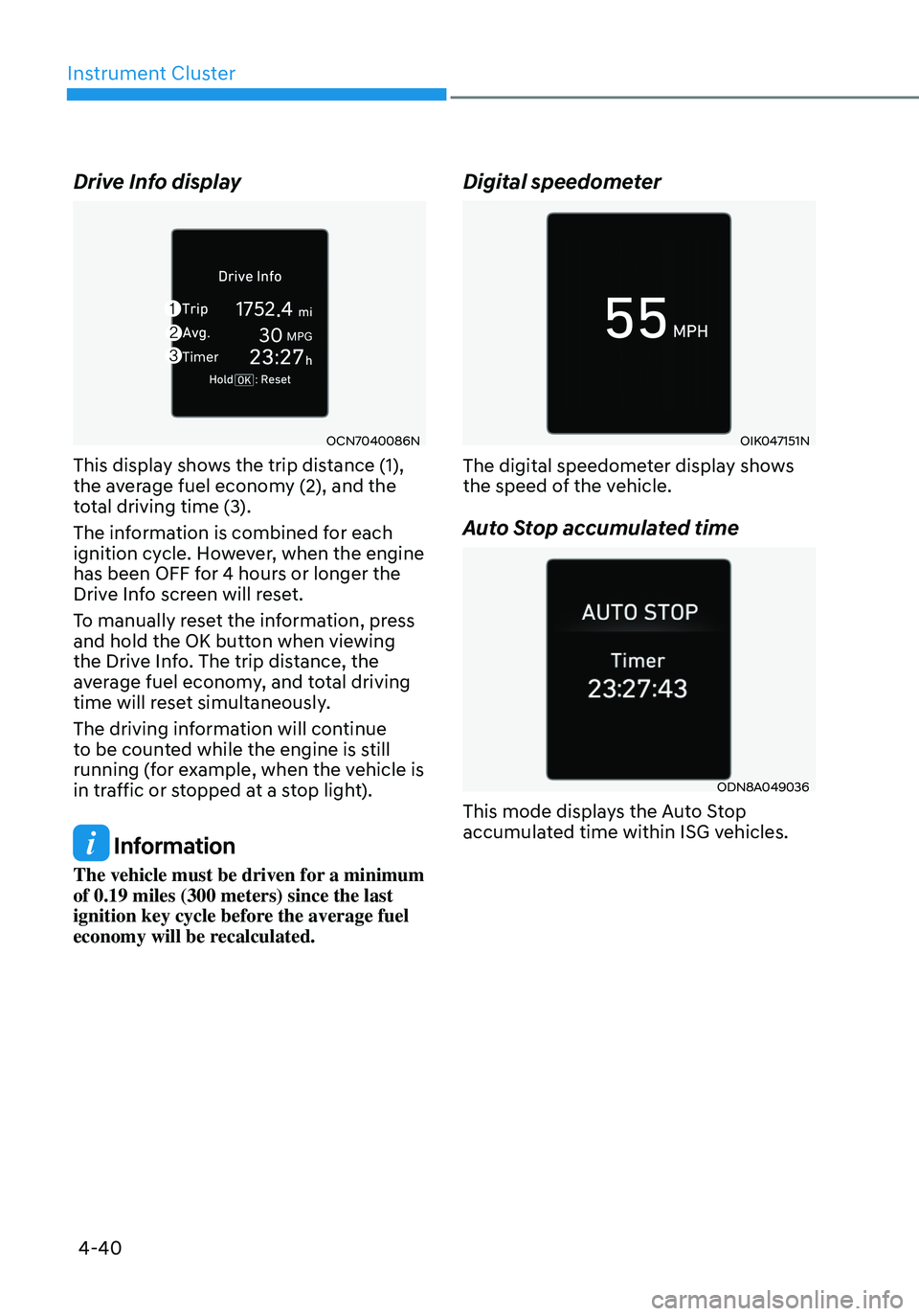 HYUNDAI ELANTRA HYBRID 2021  Owners Manual Instrument Cluster
4-40
Drive Info display
OCN7040086N
This display shows the trip distance (1), 
the average fuel economy (2), and the 
total driving time (3).
The information is combined for each 
i
