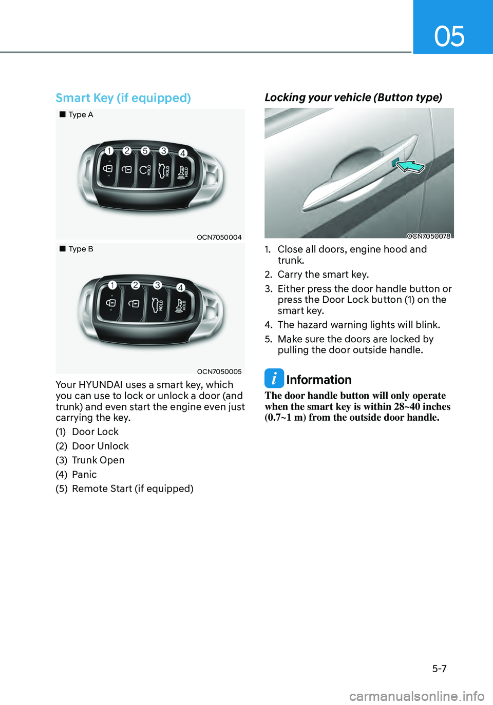HYUNDAI ELANTRA HYBRID 2021  Owners Manual 05
5 -7
Smart Key (if equipped)
„„Type A
OCN7050004
„„Type B
OCN7050005
Your HYUNDAI uses a smart key, which 
you can use to lock or unlock a door (and 
trunk) and even start the e
