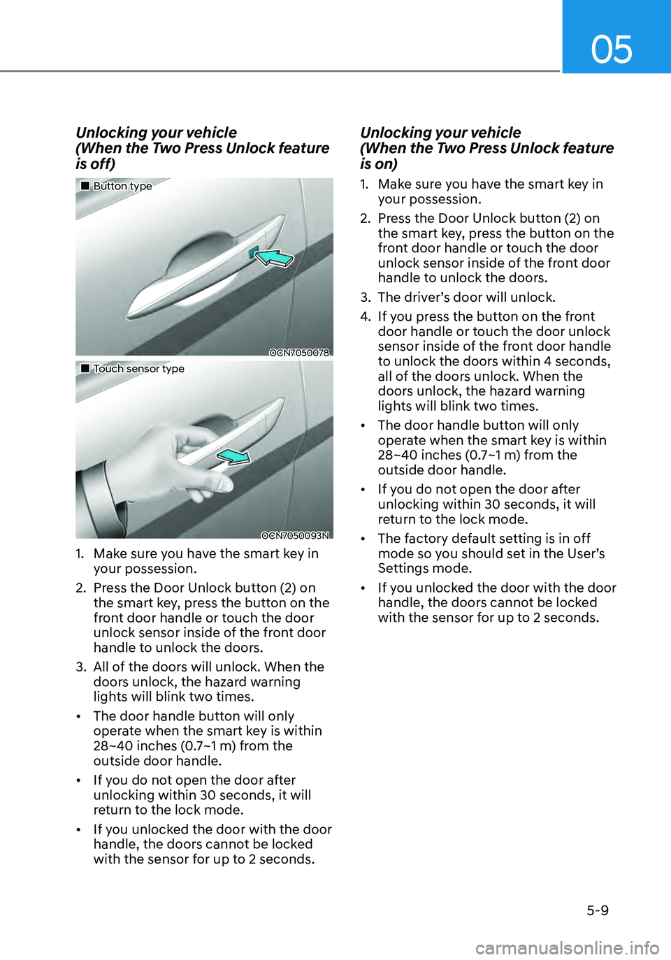 HYUNDAI ELANTRA HYBRID 2021  Owners Manual 05
5-9
Unlocking your vehicle 
(When the Two Press Unlock feature 
is off)
„„Button type
OCN7050078
„„Touch sensor type
OCN7050093N
1. Make sure you have the smart key in 
your pos