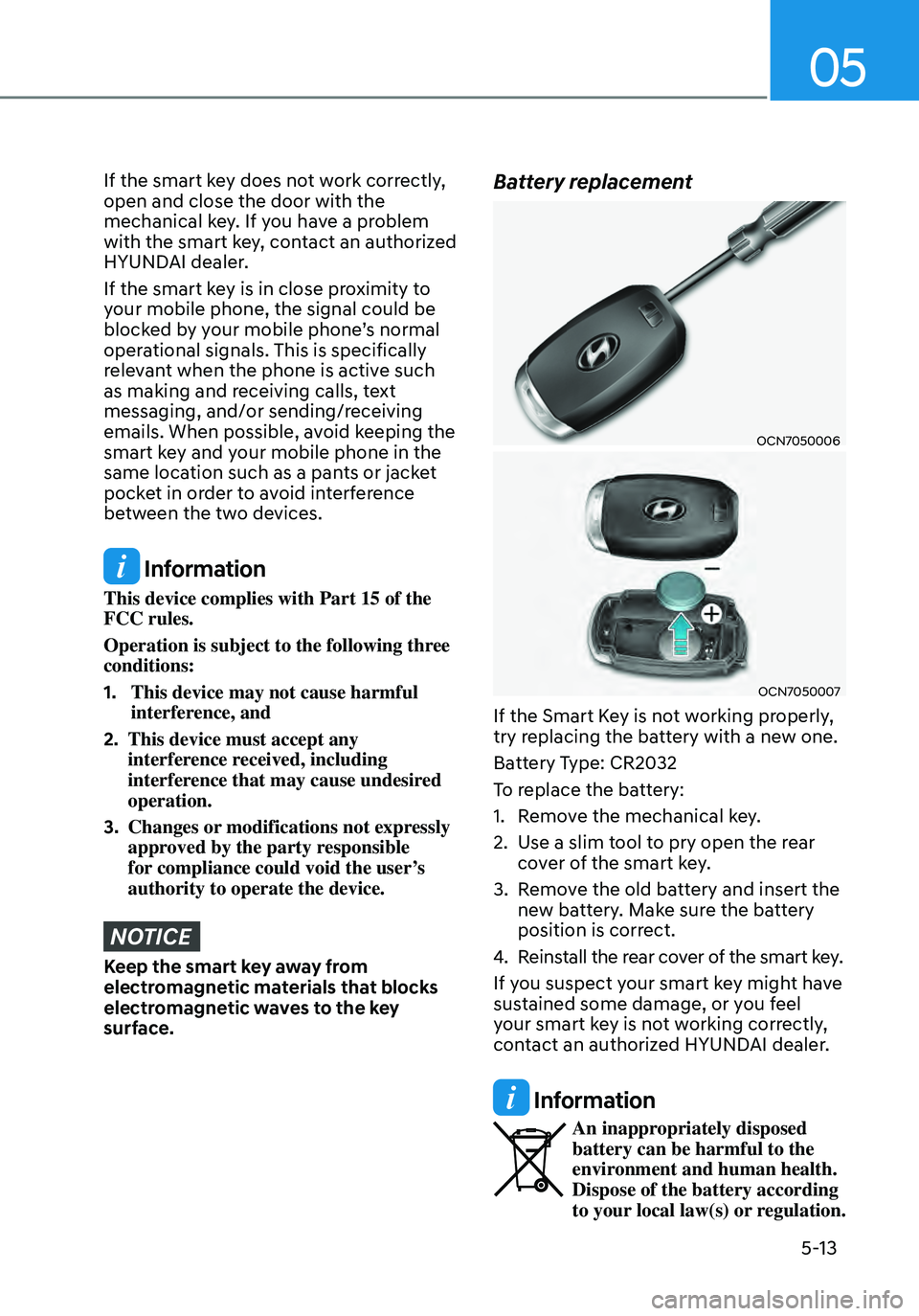 HYUNDAI ELANTRA HYBRID 2021  Owners Manual 05
5-13
If the smart key does not work correctly, 
open and close the door with the 
mechanical key. If you have a problem 
with the smart key, contact an authorized 
HYUNDAI dealer.
If the smart key 
