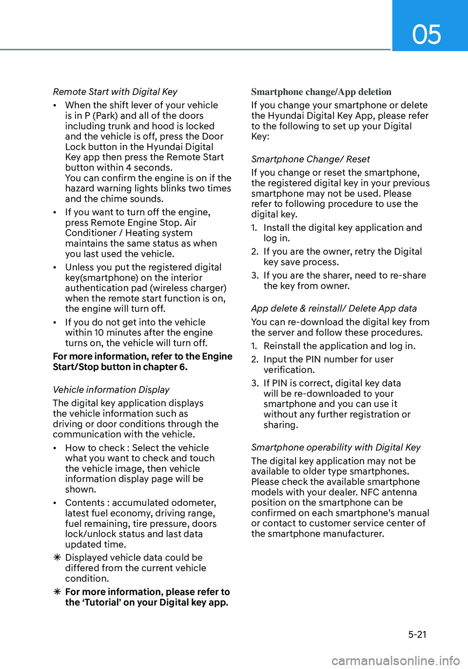 HYUNDAI ELANTRA HYBRID 2021 Owners Manual 05
5-21
Remote Start with Digital Key
• When the shift lever of your vehicle
is in P (Park) and all of the doors
including trunk and hood is locked
and the vehicle is off, press the Door
Lock bu HYUNDAI ELANTRA HYBRID 2021 Owners Manual 05
5-21
Remote Start with Digital Key
• When the shift lever of your vehicle
is in P (Park) and all of the doors
including trunk and hood is locked
and the vehicle is off, press the Door
Lock bu