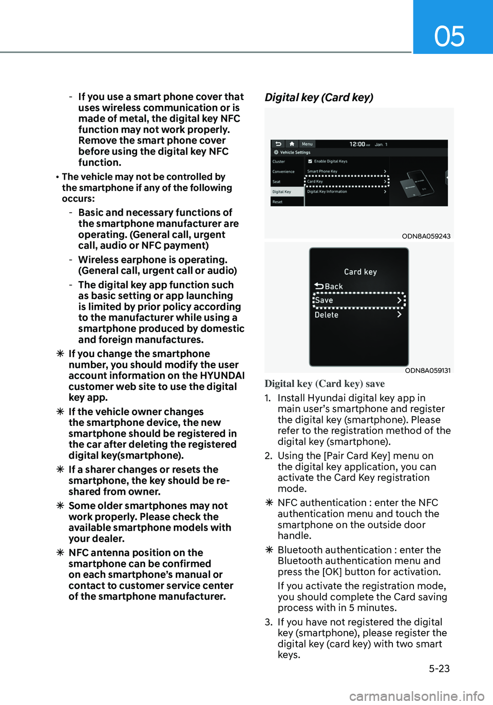 HYUNDAI ELANTRA HYBRID 2021  Owners Manual 05
5-23
 -If you use a smart phone cover that 
uses wireless communication or is 
made of metal, the digital key NFC 
function may not work properly. 
Remove the smart phone cover 
before using the di