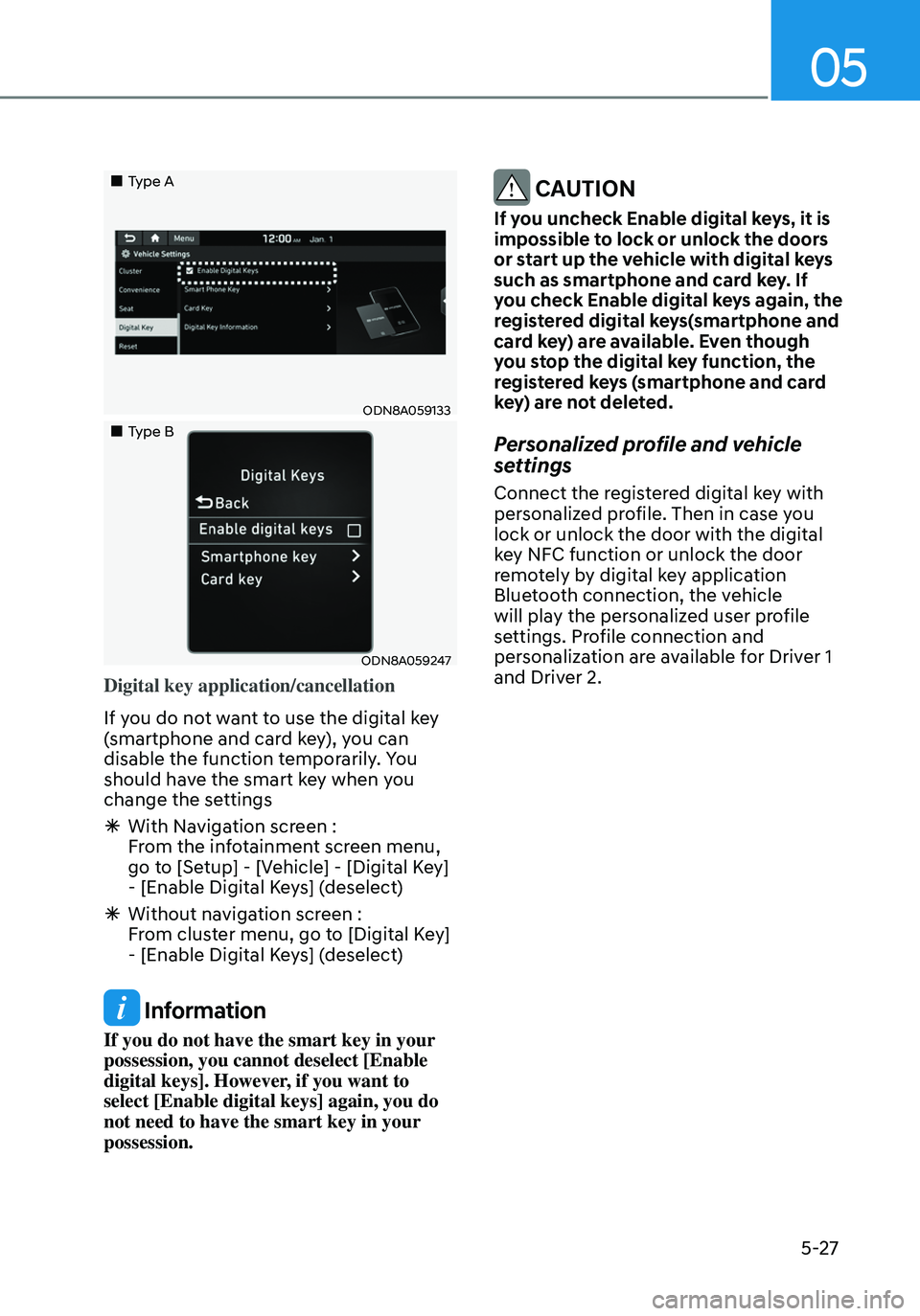 HYUNDAI ELANTRA HYBRID 2021  Owners Manual 05
5-27
„„Type A
ODN8A059133
„„Type B
ODN8A059247
Digital key application/cancellation
If you do not want to use the digital key 
(smartphone and card key), you can 
disable the fu