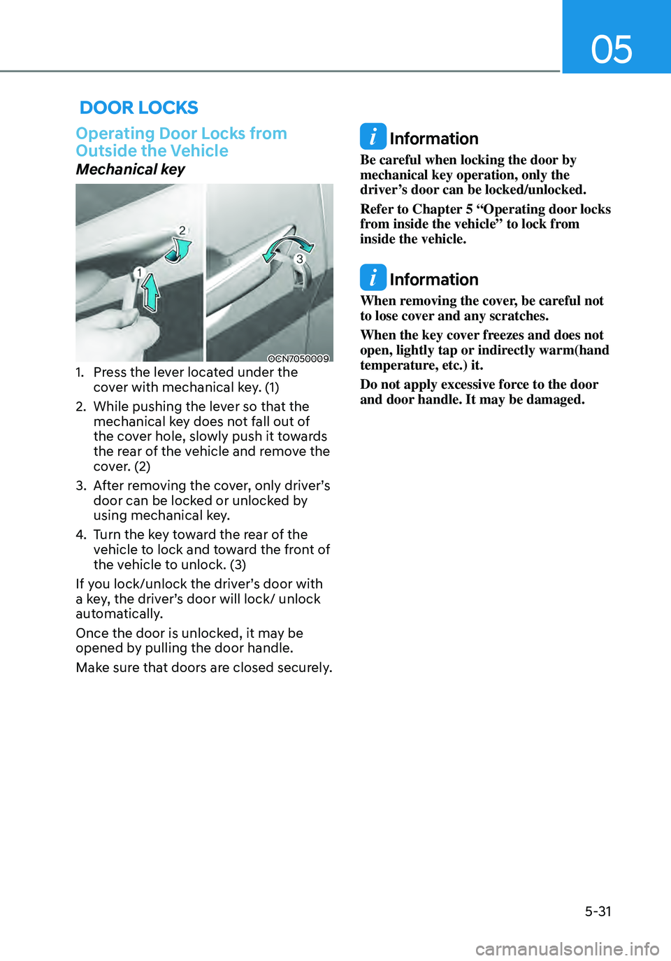 HYUNDAI ELANTRA HYBRID 2021 Owners Manual 05
5-31
DOOR LOCKS
Operating Door Locks from
Outside the Vehicle
Mechanical key
OCN70500091. Press the lever located under the
cover with mechanical key. (1)
2. While pushing the lever so that the HYUNDAI ELANTRA HYBRID 2021 Owners Manual 05
5-31
DOOR LOCKS
Operating Door Locks from
Outside the Vehicle
Mechanical key
OCN70500091. Press the lever located under the
cover with mechanical key. (1)
2. While pushing the lever so that the