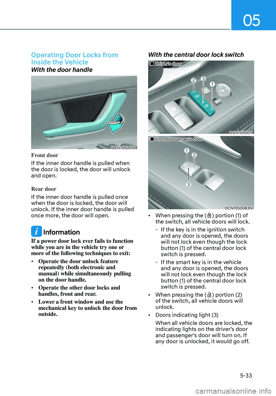 HYUNDAI ELANTRA HYBRID 2021 Owners Manual 05
5-33
Operating Door Locks from
Inside the Vehicle
With the door handle
OCN7050010
Front door
If the inner door handle is pulled when
the door is locked, the door will unlock
and open.
Rear door
HYUNDAI ELANTRA HYBRID 2021 Owners Manual 05
5-33
Operating Door Locks from
Inside the Vehicle
With the door handle
OCN7050010
Front door
If the inner door handle is pulled when
the door is locked, the door will unlock
and open.
Rear door