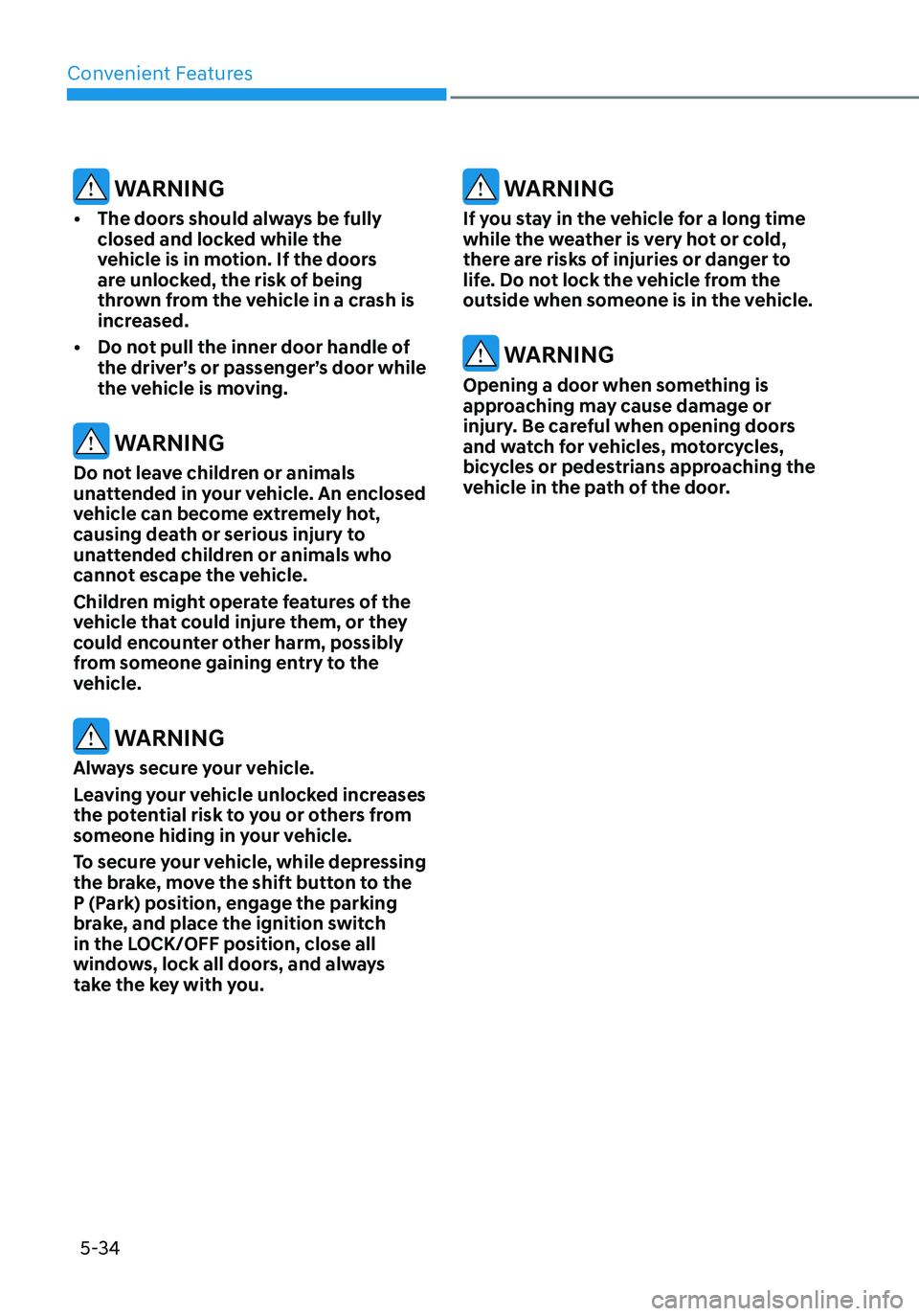 HYUNDAI ELANTRA HYBRID 2021 Owners Manual Convenient Features5-34
WARNING
• The doors should always be fully
closed and locked while the
vehicle is in motion. If the doors
are unlocked, the risk of being
thrown from the vehicle in a cr HYUNDAI ELANTRA HYBRID 2021 Owners Manual Convenient Features5-34
WARNING
• The doors should always be fully
closed and locked while the
vehicle is in motion. If the doors
are unlocked, the risk of being
thrown from the vehicle in a cr