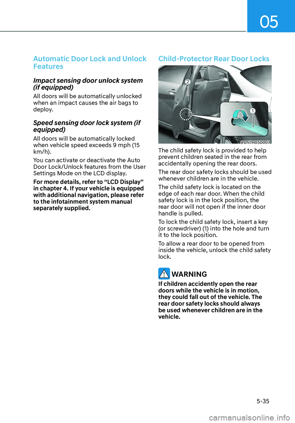 HYUNDAI ELANTRA HYBRID 2021 Owners Manual 05
5-35
Automatic Door Lock and Unlock
Features
Impact sensing door unlock system
(if equipped)
All doors will be automatically unlocked
when an impact causes the air bags to
deploy.
Speed sensi HYUNDAI ELANTRA HYBRID 2021 Owners Manual 05
5-35
Automatic Door Lock and Unlock
Features
Impact sensing door unlock system
(if equipped)
All doors will be automatically unlocked
when an impact causes the air bags to
deploy.
Speed sensi