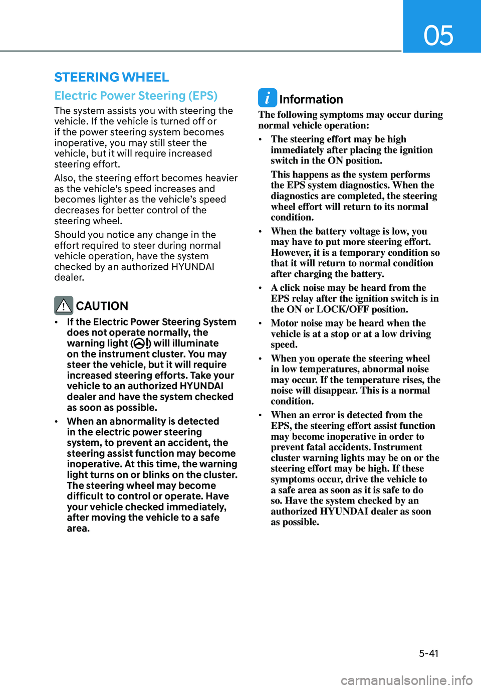 HYUNDAI ELANTRA HYBRID 2021 Owners Manual 05
5-41
STEERING WHEEL
Electric Power Steering (EPS)
The system assists you with steering the
vehicle. If the vehicle is turned off or
if the power steering system becomes
inoperative, you may stil HYUNDAI ELANTRA HYBRID 2021 Owners Manual 05
5-41
STEERING WHEEL
Electric Power Steering (EPS)
The system assists you with steering the
vehicle. If the vehicle is turned off or
if the power steering system becomes
inoperative, you may stil