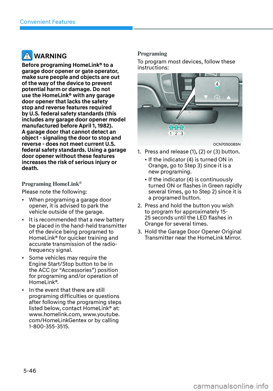 HYUNDAI ELANTRA HYBRID 2021 Owners Manual Convenient Features
5-46
WARNING
Before programing HomeLink® to a
garage door opener or gate operator,
make sure people and objects are out
of the way of the device to prevent
potential harm or HYUNDAI ELANTRA HYBRID 2021 Owners Manual Convenient Features
5-46
WARNING
Before programing HomeLink® to a
garage door opener or gate operator,
make sure people and objects are out
of the way of the device to prevent
potential harm or