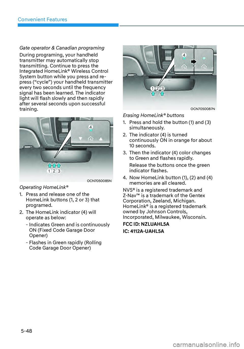 HYUNDAI ELANTRA HYBRID 2021 Owners Manual Convenient Features5-48
Gate operator & Canadian programing
During programing, your handheld
transmitter may automatically stop
transmitting. Continue to press the
Integrated HomeLink® Wireless Co HYUNDAI ELANTRA HYBRID 2021 Owners Manual Convenient Features5-48
Gate operator & Canadian programing
During programing, your handheld
transmitter may automatically stop
transmitting. Continue to press the
Integrated HomeLink® Wireless Co