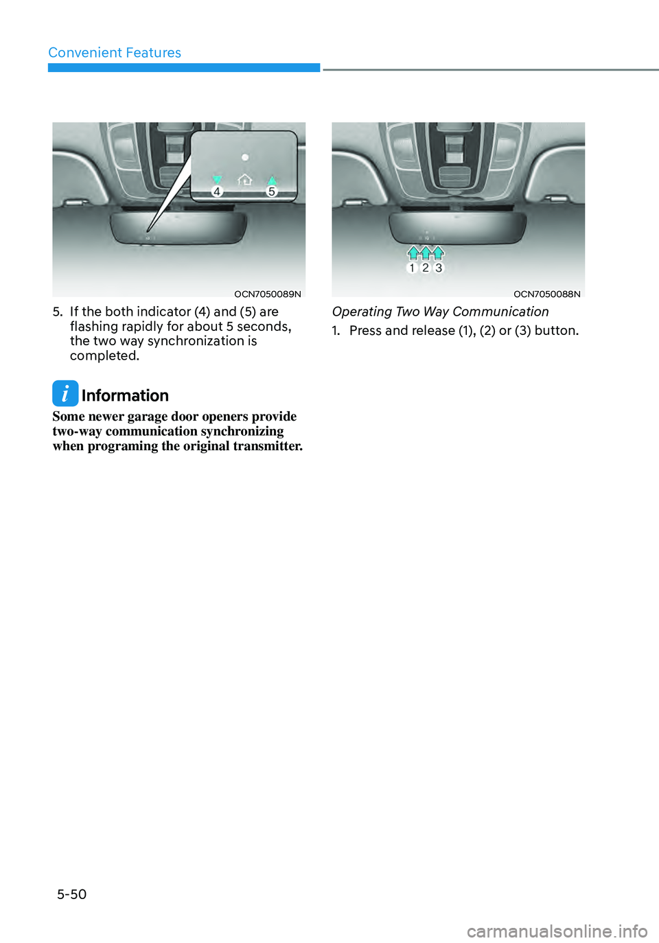 HYUNDAI ELANTRA HYBRID 2021 Owners Manual Convenient Features5-50
OCN7050089N
5. If the both indicator (4) and (5) are flashing rapidly for about 5 seconds,
the two way synchronization is
completed.
Information
Some newer garage door opene HYUNDAI ELANTRA HYBRID 2021 Owners Manual Convenient Features5-50
OCN7050089N
5. If the both indicator (4) and (5) are flashing rapidly for about 5 seconds,
the two way synchronization is
completed.
Information
Some newer garage door opene
