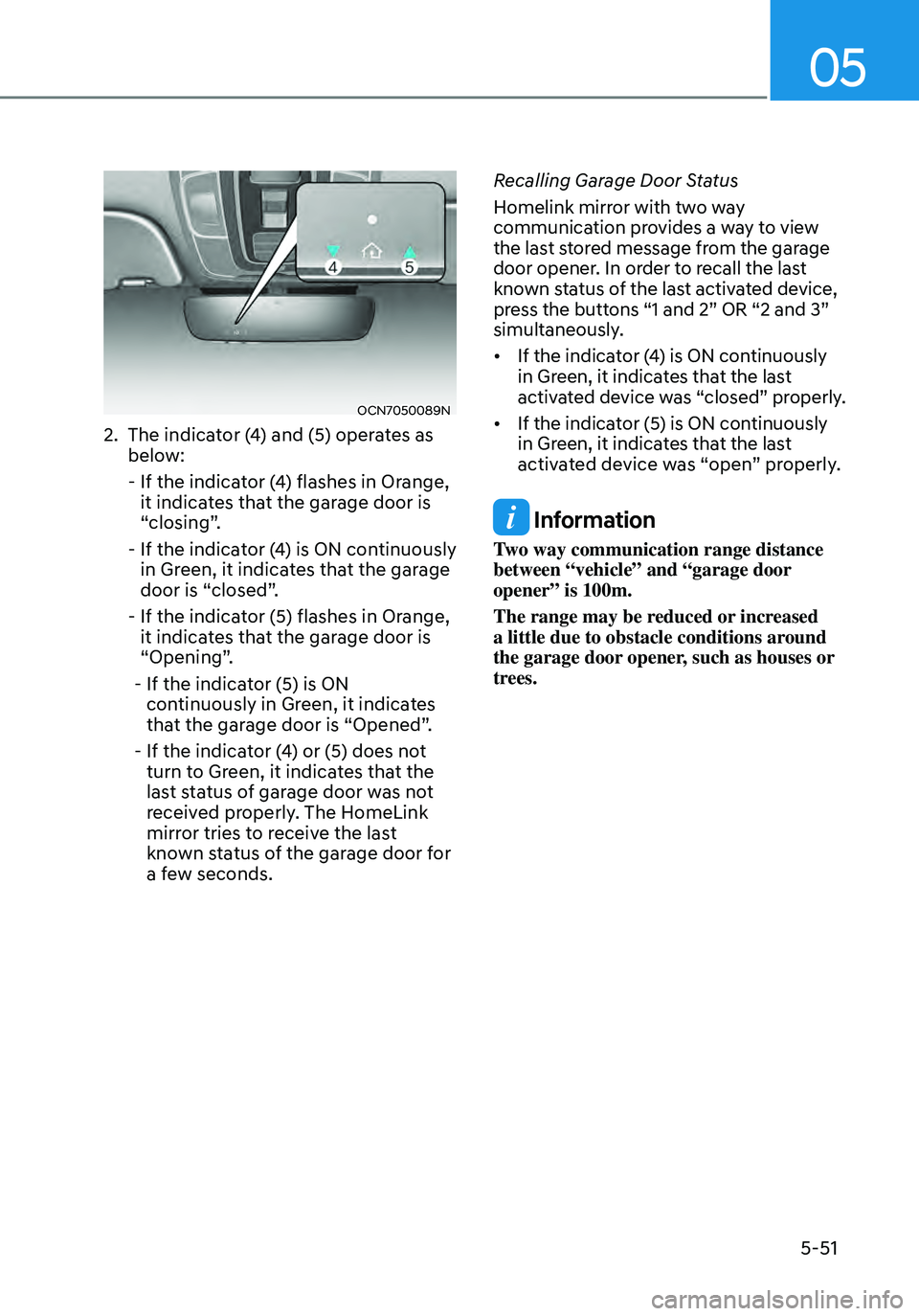 HYUNDAI ELANTRA HYBRID 2021 Owners Manual 05
5-51
OCN7050089N
2. The indicator (4) and (5) operates as below:
- If the indicat or (4) flashes in Orange, it indicates that the garage door is
“closing”.
- If the indicator (4) is ON con HYUNDAI ELANTRA HYBRID 2021 Owners Manual 05
5-51
OCN7050089N
2. The indicator (4) and (5) operates as below:
- If the indicat or (4) flashes in Orange, it indicates that the garage door is
“closing”.
- If the indicator (4) is ON con