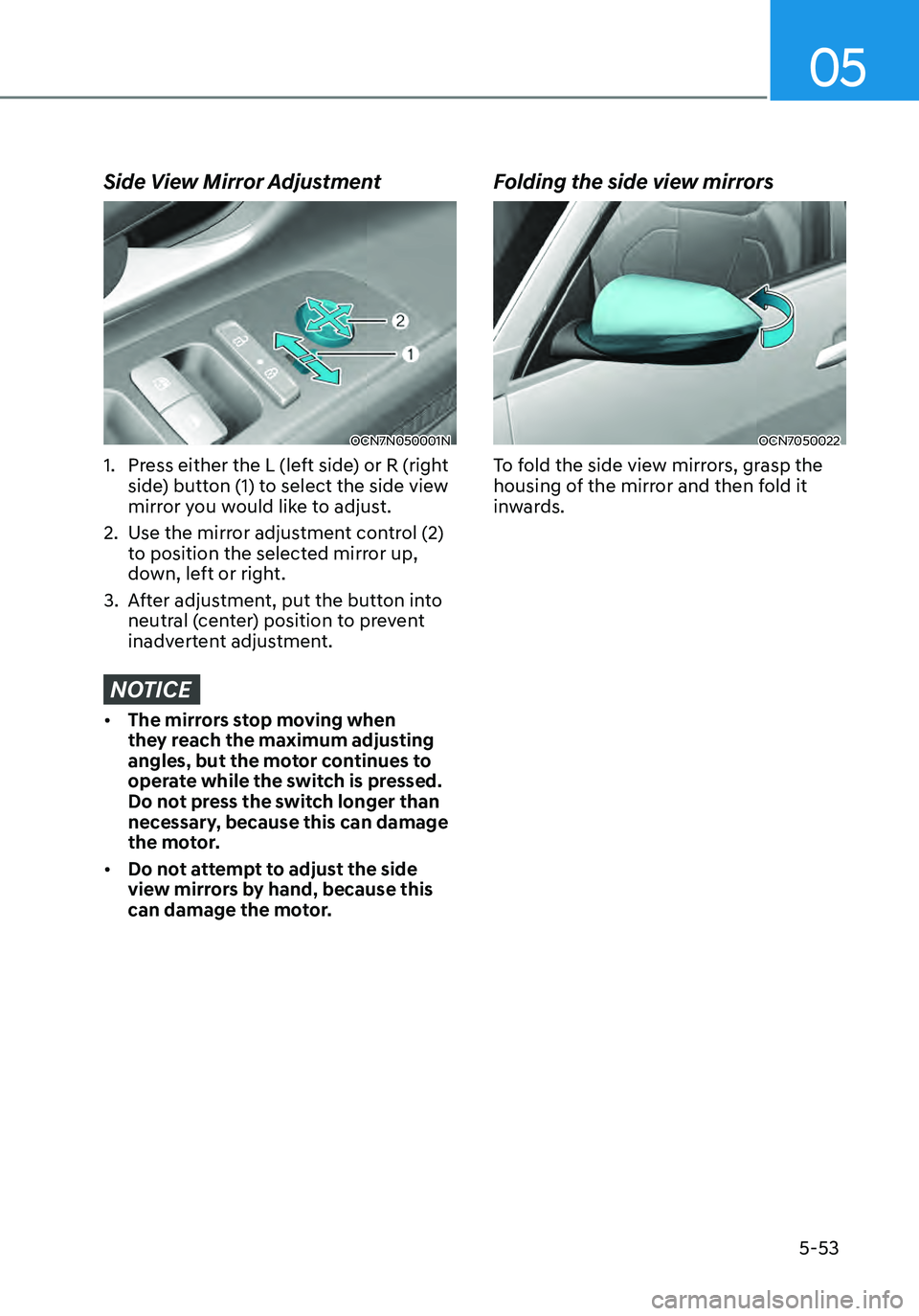 HYUNDAI ELANTRA HYBRID 2021 Owners Manual 05
5-53
Side View Mirror Adjustment
OCN7N050001N
1. Press either the L (left side) or R (right
side) button (1) to select the side view
mirror you would like to adjust.
2. Use the mirror adjustment HYUNDAI ELANTRA HYBRID 2021 Owners Manual 05
5-53
Side View Mirror Adjustment
OCN7N050001N
1. Press either the L (left side) or R (right
side) button (1) to select the side view
mirror you would like to adjust.
2. Use the mirror adjustment
