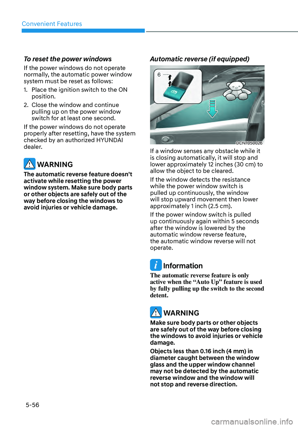 HYUNDAI ELANTRA HYBRID 2021 Owners Manual Convenient Features
5-56
To reset the power windows
If the power windows do not operate
normally, the automatic power window
system must be reset as follows:
1. Place the ignition switch to the ON
HYUNDAI ELANTRA HYBRID 2021 Owners Manual Convenient Features
5-56
To reset the power windows
If the power windows do not operate
normally, the automatic power window
system must be reset as follows:
1. Place the ignition switch to the ON
