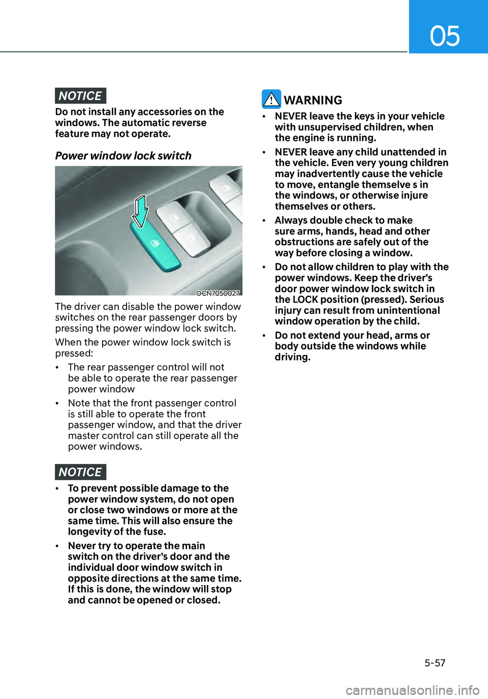 HYUNDAI ELANTRA HYBRID 2021 Owners Manual 05
5-57
NOTICE
Do not install any accessories on the
windows. The automatic reverse
feature may not operate.
Power window lock switch
OCN7050027
The driver can disable the power window
switches on HYUNDAI ELANTRA HYBRID 2021 Owners Manual 05
5-57
NOTICE
Do not install any accessories on the
windows. The automatic reverse
feature may not operate.
Power window lock switch
OCN7050027
The driver can disable the power window
switches on