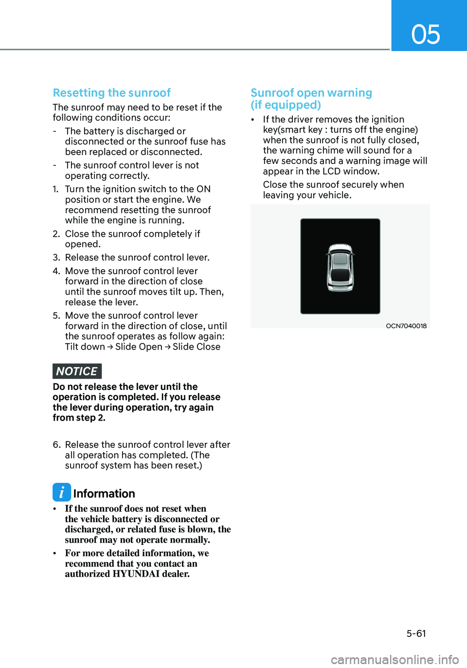 HYUNDAI ELANTRA HYBRID 2021  Owners Manual 05
5-61
Resetting the sunroof
The sunroof may need to be reset if the 
following conditions occur:
 -The battery is discharged or 
disconnected or the sunroof fuse has 
been replaced or disconnected.
