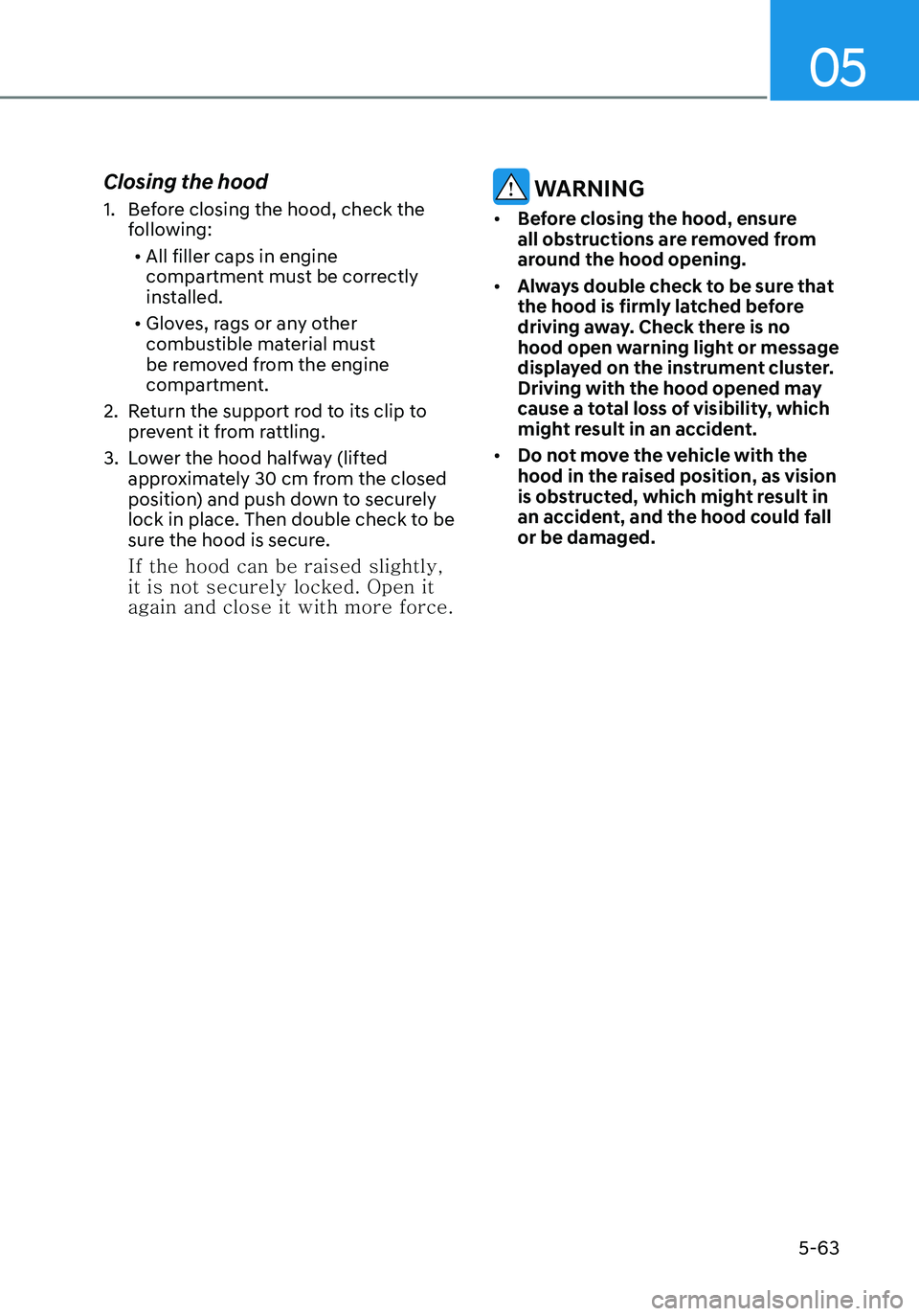 HYUNDAI ELANTRA HYBRID 2021  Owners Manual 05
5-63
Closing the hood
1. Before closing the hood, check the 
following:•	 All filler caps in engine 
compartment must be correctly 
installed.
•	 Gloves, rags or any other 
combustible material