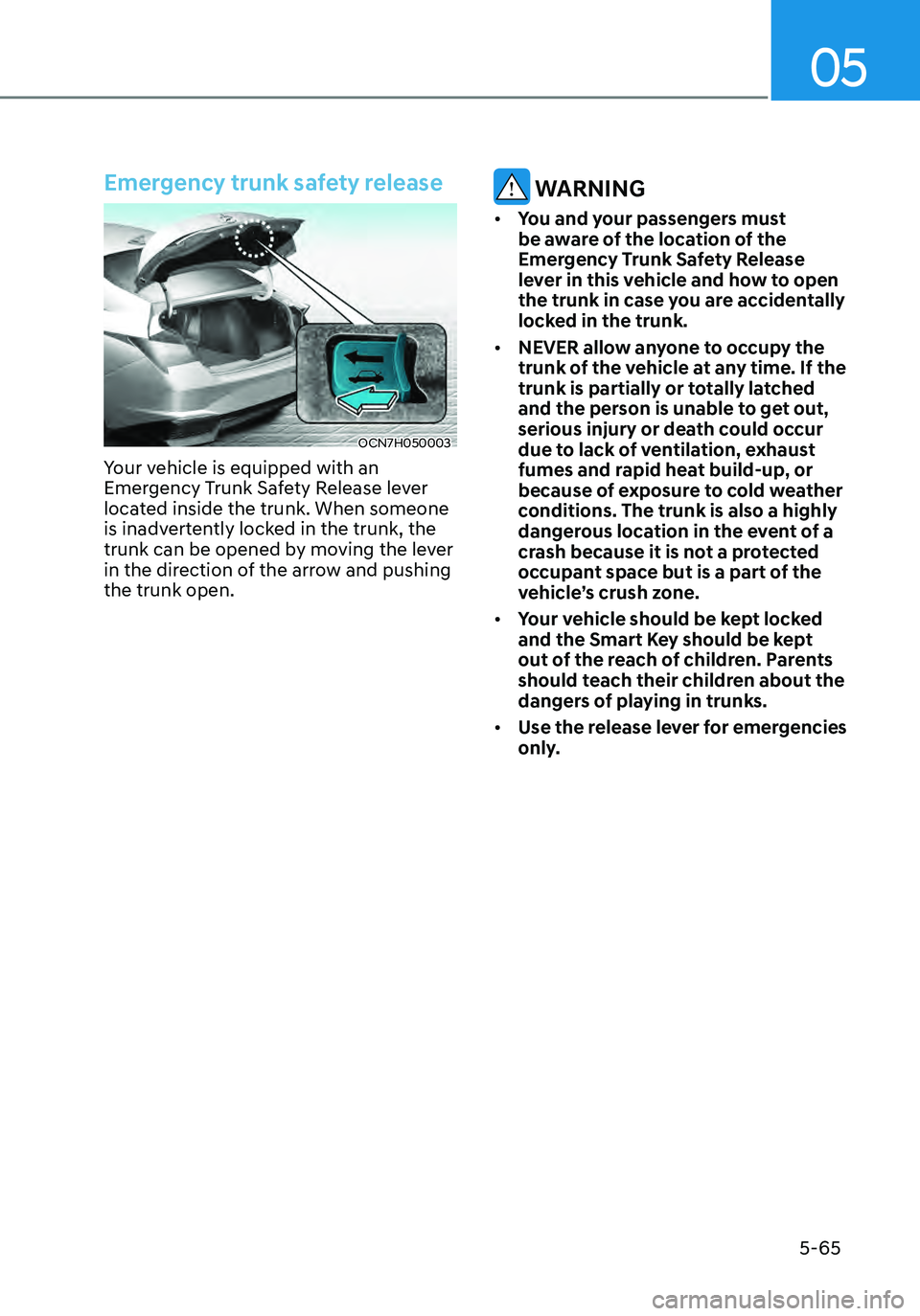 HYUNDAI ELANTRA HYBRID 2021  Owners Manual 05
5-65
Emergency trunk safety release
OCN7H050003
Your vehicle is equipped with an 
Emergency Trunk Safety Release lever 
located inside the trunk. When someone 
is inadvertently locked in the trunk,