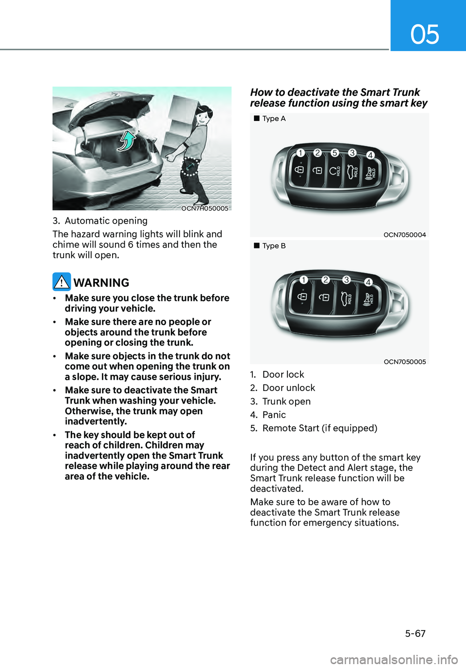 HYUNDAI ELANTRA HYBRID 2021  Owners Manual 05
5-67
OCN7H050005
3. Automatic opening
The hazard warning lights will blink and 
chime will sound 6 times and then the 
trunk will open.
 WARNING
•	 Make sure you close the trunk before 
driving y