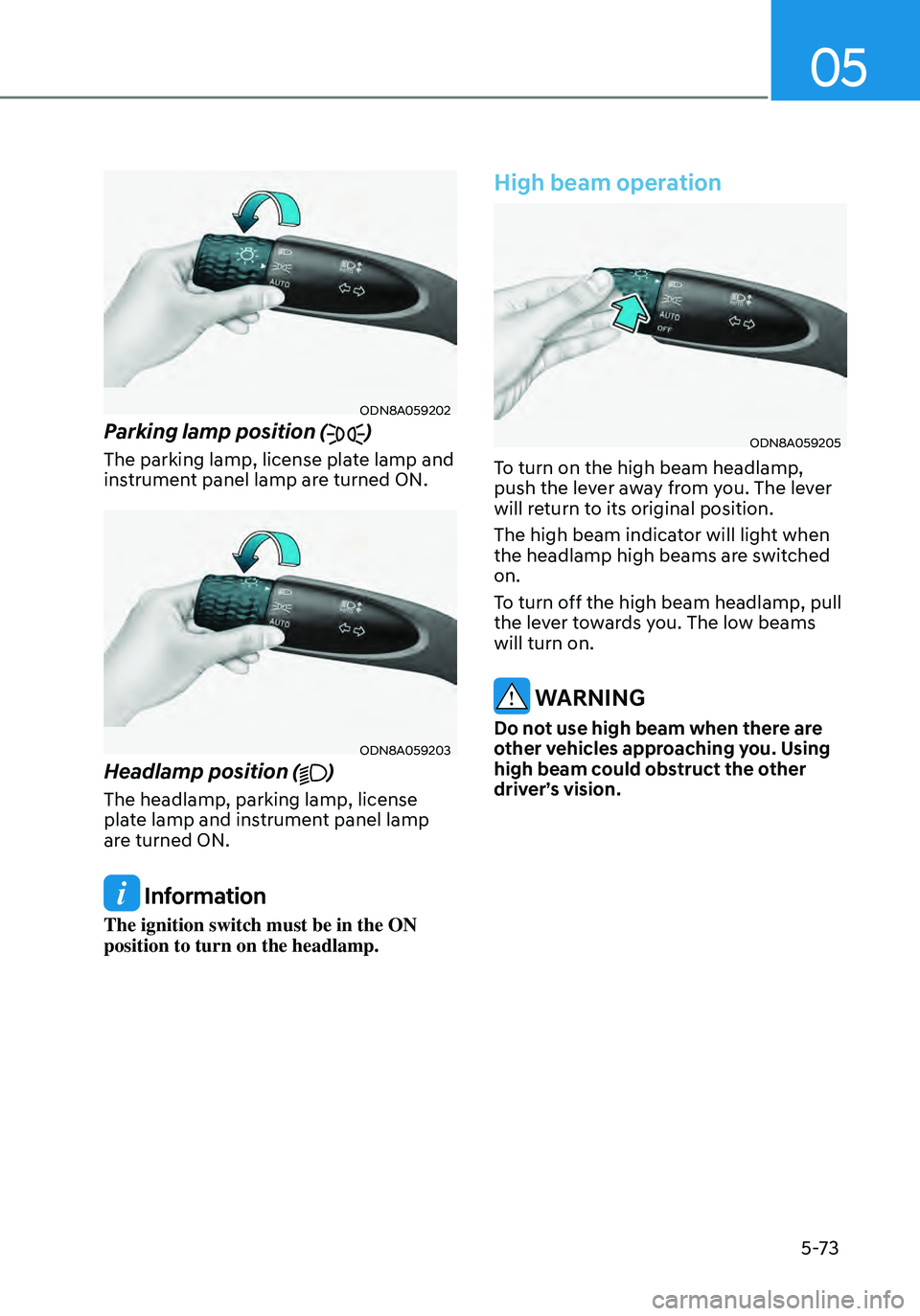 HYUNDAI ELANTRA HYBRID 2021 Owners Manual 05
5-73
ODN8A059202
Parking lamp position ()
The parking lamp, license plate lamp and
instrument panel lamp are turned ON.
ODN8A059203
Headlamp position ()
The headlamp, parking lamp, license
plate HYUNDAI ELANTRA HYBRID 2021 Owners Manual 05
5-73
ODN8A059202
Parking lamp position ()
The parking lamp, license plate lamp and
instrument panel lamp are turned ON.
ODN8A059203
Headlamp position ()
The headlamp, parking lamp, license
plate