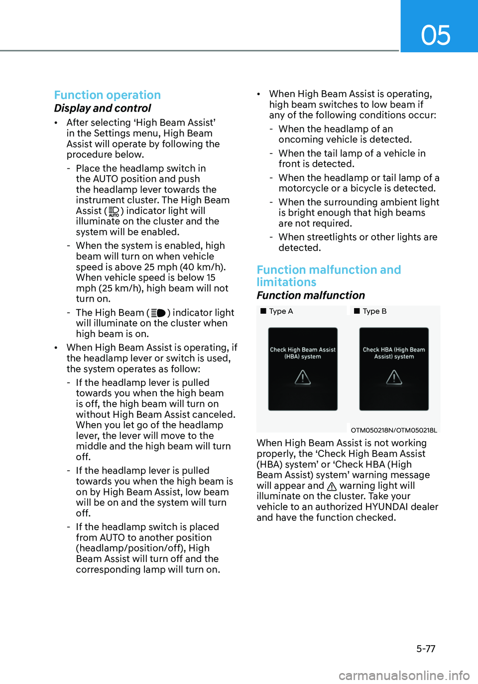 HYUNDAI ELANTRA HYBRID 2021 Owners Manual 05
5-77
Function operation
Display and control
• After selecting ‘High Beam Assist’
in the Settings menu, High Beam
Assist will operate by following the
procedure below.
-Place the headlamp HYUNDAI ELANTRA HYBRID 2021 Owners Manual 05
5-77
Function operation
Display and control
• After selecting ‘High Beam Assist’
in the Settings menu, High Beam
Assist will operate by following the
procedure below.
-Place the headlamp