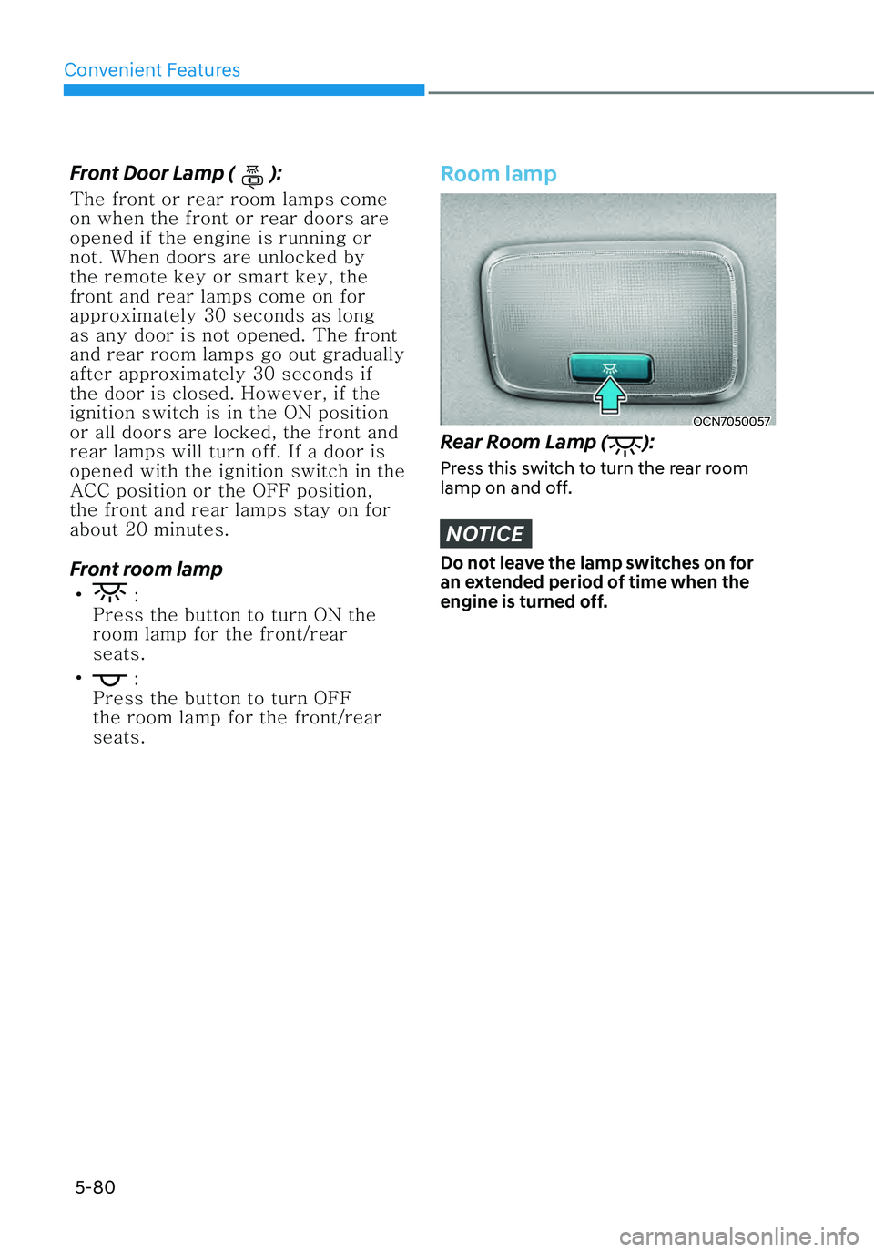 HYUNDAI ELANTRA HYBRID 2021 Owners Manual Convenient Features
5-80
Front Door Lamp ():
The front or rear room lamps come
on when the front or rear doors are
opened if the engine is running or
not. When doors are unlocked by
the remote key HYUNDAI ELANTRA HYBRID 2021 Owners Manual Convenient Features
5-80
Front Door Lamp ():
The front or rear room lamps come
on when the front or rear doors are
opened if the engine is running or
not. When doors are unlocked by
the remote key