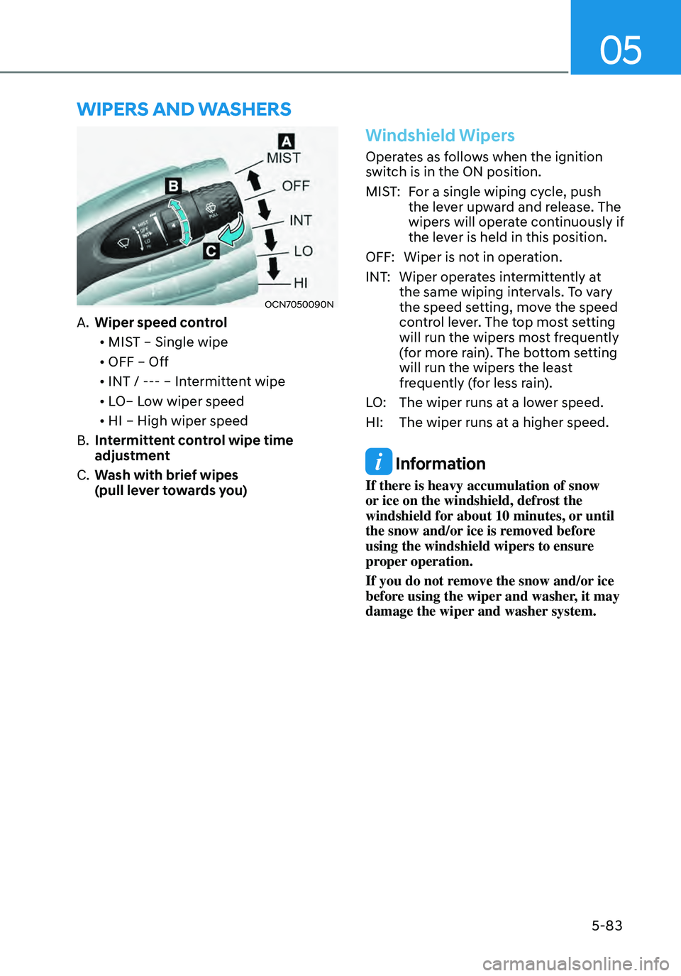 HYUNDAI ELANTRA HYBRID 2021 Owners Manual 05
5-83
WIPERS AND WASHERS
OCN7050090N
A. Wiper speed control• MIST – Single wipe
• OFF – Off
• INT / --- – Intermittent wipe
• LO– Low wiper speed
• HI – High wiper speed
B HYUNDAI ELANTRA HYBRID 2021 Owners Manual 05
5-83
WIPERS AND WASHERS
OCN7050090N
A. Wiper speed control• MIST – Single wipe
• OFF – Off
• INT / --- – Intermittent wipe
• LO– Low wiper speed
• HI – High wiper speed
B