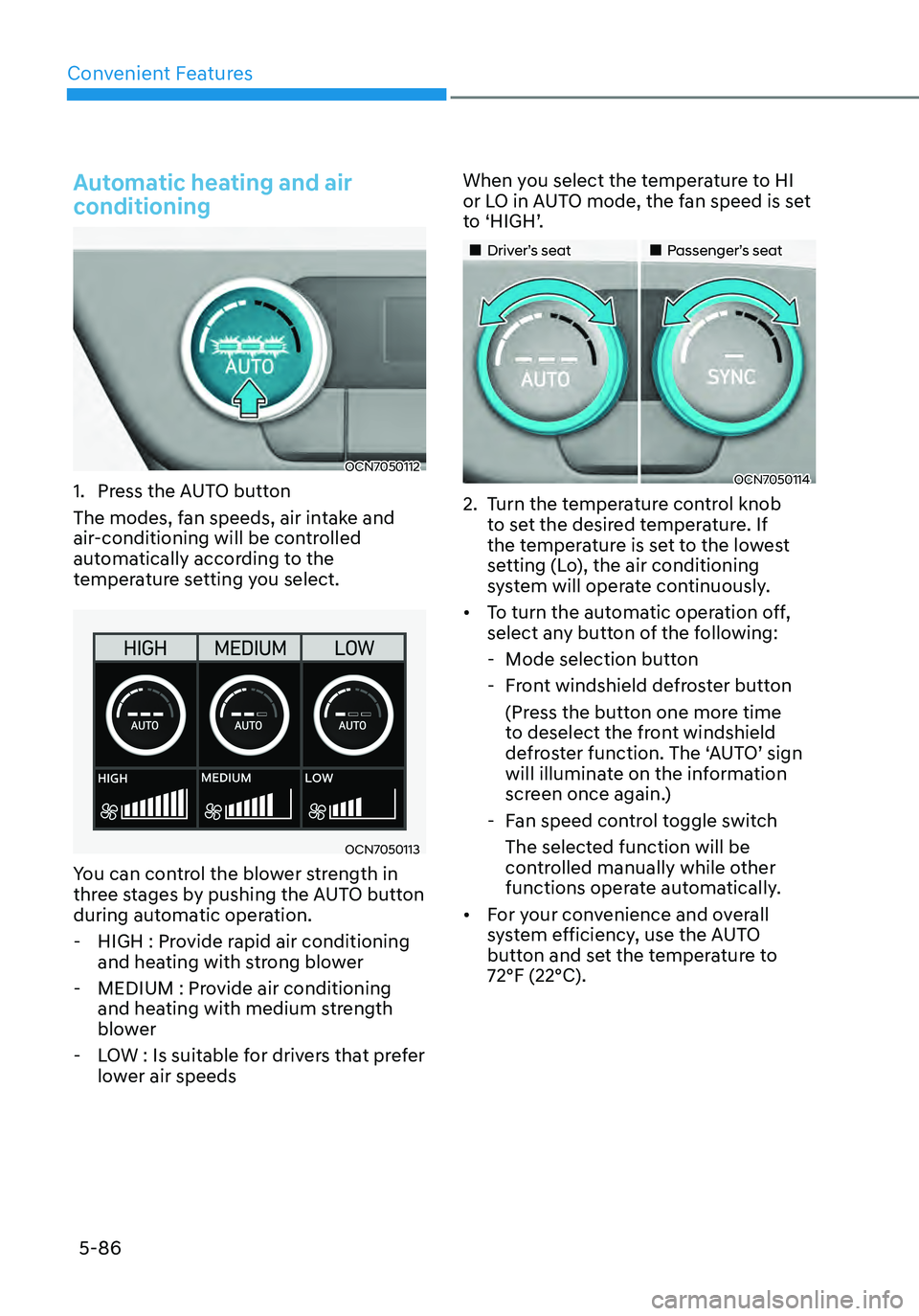HYUNDAI ELANTRA HYBRID 2021 Owners Manual Convenient Features
5-86
Automatic heating and air
conditioning
OCN7050112
1. Press the AUTO button
The modes, fan speeds, air intake and
air-conditioning will be controlled
automatically according HYUNDAI ELANTRA HYBRID 2021 Owners Manual Convenient Features
5-86
Automatic heating and air
conditioning
OCN7050112
1. Press the AUTO button
The modes, fan speeds, air intake and
air-conditioning will be controlled
automatically according