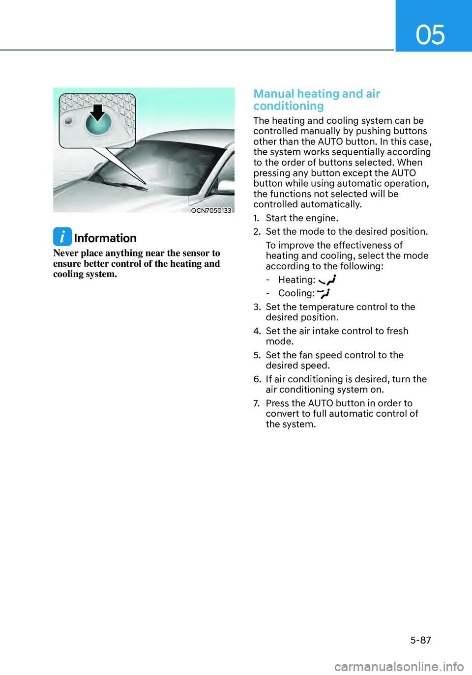 HYUNDAI ELANTRA HYBRID 2021 Owners Manual 05
5-87
OCN7050133
Information
Never place anything near the sensor to
ensure better control of the heating and
cooling system.
Manual heating and air
conditioning
The heating and cooling system c HYUNDAI ELANTRA HYBRID 2021 Owners Manual 05
5-87
OCN7050133
Information
Never place anything near the sensor to
ensure better control of the heating and
cooling system.
Manual heating and air
conditioning
The heating and cooling system c