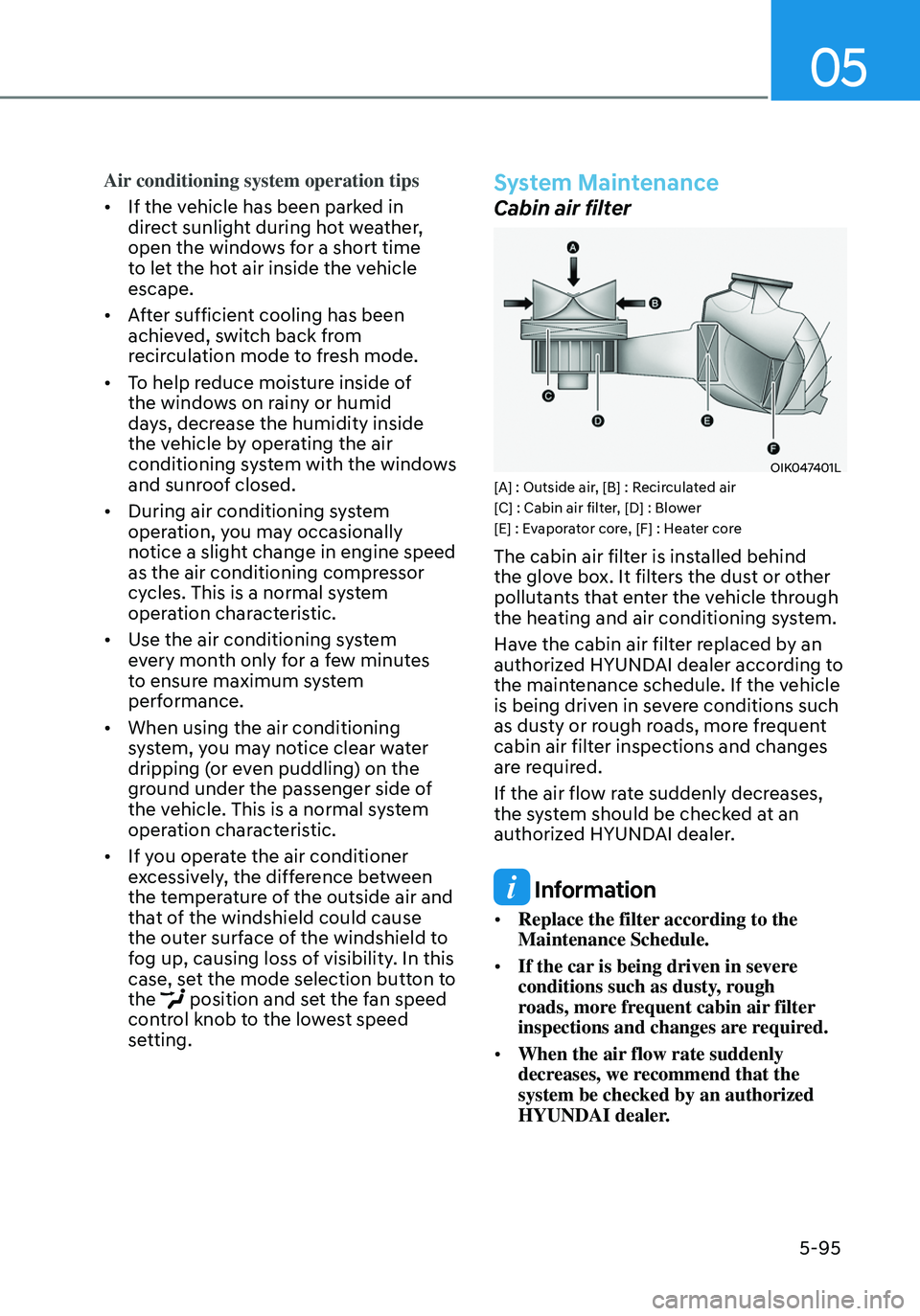 HYUNDAI ELANTRA HYBRID 2021 Owners Manual 05
5-95
Air conditioning system operation tips
• If the vehicle has been parked in
direct sunlight during hot weather,
open the windows for a short time
to let the hot air inside the vehicle
esc HYUNDAI ELANTRA HYBRID 2021 Owners Manual 05
5-95
Air conditioning system operation tips
• If the vehicle has been parked in
direct sunlight during hot weather,
open the windows for a short time
to let the hot air inside the vehicle
esc