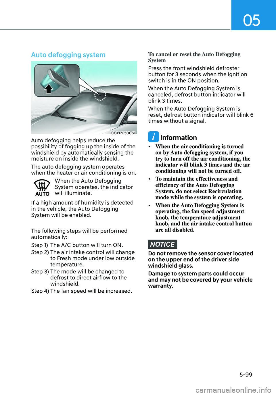HYUNDAI ELANTRA HYBRID 2021 Owners Manual 05
5-99
Auto defogging system
OCN7050061
Auto defogging helps reduce the
possibility of fogging up the inside of the
windshield by automatically sensing the
moisture on inside the windshield.
The a HYUNDAI ELANTRA HYBRID 2021 Owners Manual 05
5-99
Auto defogging system
OCN7050061
Auto defogging helps reduce the
possibility of fogging up the inside of the
windshield by automatically sensing the
moisture on inside the windshield.
The a