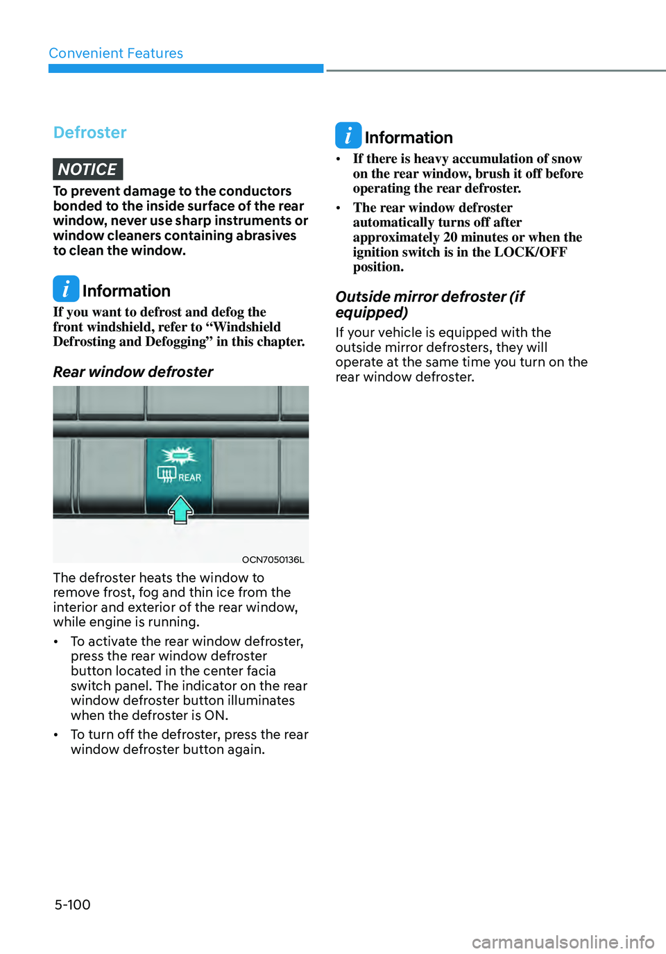 HYUNDAI ELANTRA HYBRID 2021 Owners Manual Convenient Features
5-100
DefrosterNOTICE
To prevent damage to the conductors
bonded to the inside surface of the rear
window, never use sharp instruments or
window cleaners containing abrasives
t HYUNDAI ELANTRA HYBRID 2021 Owners Manual Convenient Features
5-100
DefrosterNOTICE
To prevent damage to the conductors
bonded to the inside surface of the rear
window, never use sharp instruments or
window cleaners containing abrasives
t