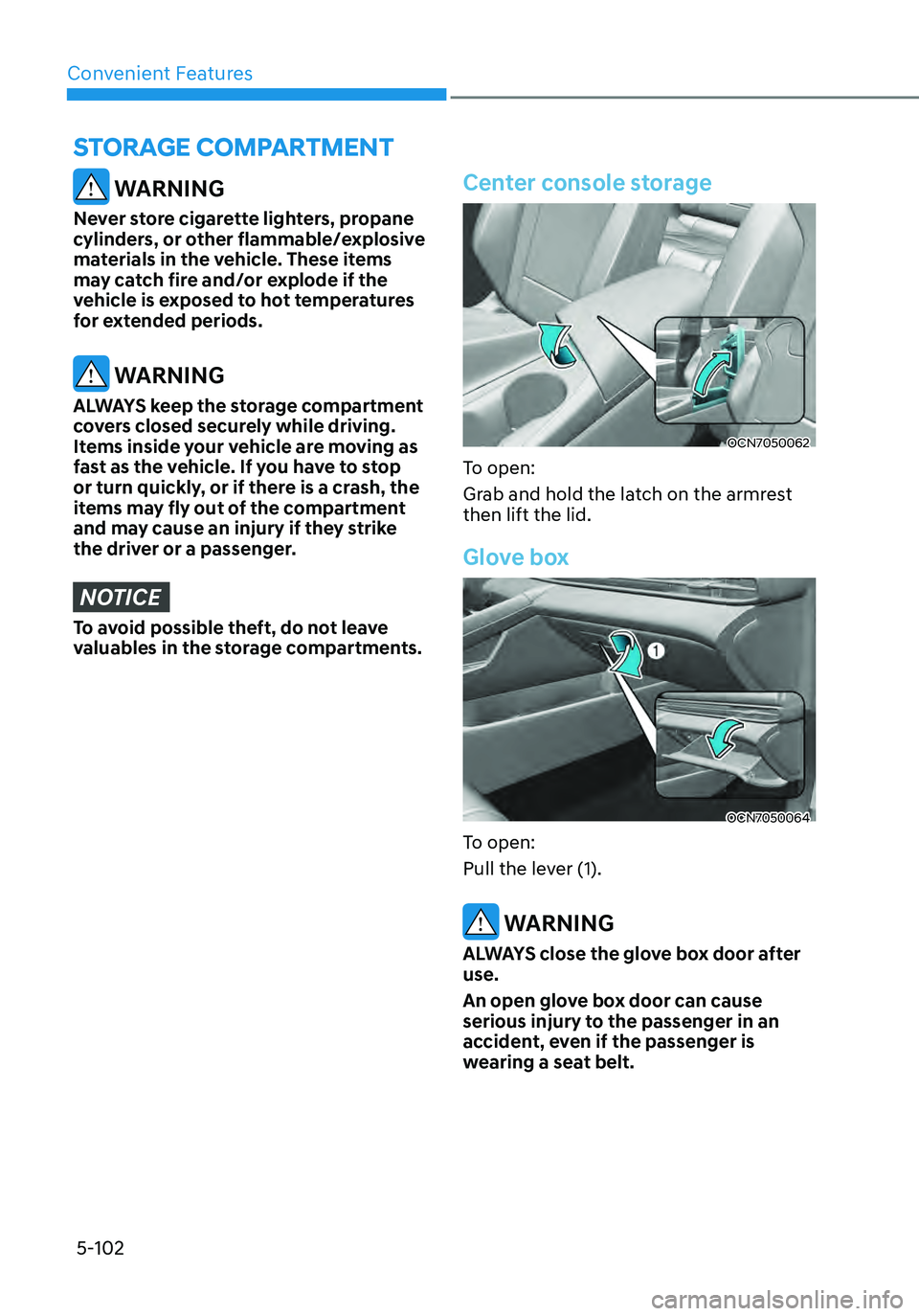 HYUNDAI ELANTRA HYBRID 2021 Owners Manual Convenient Features5-102
STORAGE COMPARTMENT
WARNING
Never store cigarette lighters, propane
cylinders, or other flammable/explosive
materials in the vehicle. These items
may catch fire and/or exp HYUNDAI ELANTRA HYBRID 2021 Owners Manual Convenient Features5-102
STORAGE COMPARTMENT
WARNING
Never store cigarette lighters, propane
cylinders, or other flammable/explosive
materials in the vehicle. These items
may catch fire and/or exp
