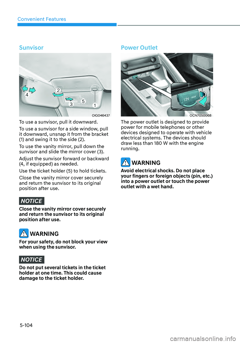 HYUNDAI ELANTRA HYBRID 2021 Owners Manual Convenient Features
5-104
Sunvisor
OIG046437
To use a sunvisor, pull it downward.
To use a sunvisor for a side window, pull
it downward, unsnap it from the bracket
(1) and swing it to the side (2).
HYUNDAI ELANTRA HYBRID 2021 Owners Manual Convenient Features
5-104
Sunvisor
OIG046437
To use a sunvisor, pull it downward.
To use a sunvisor for a side window, pull
it downward, unsnap it from the bracket
(1) and swing it to the side (2).