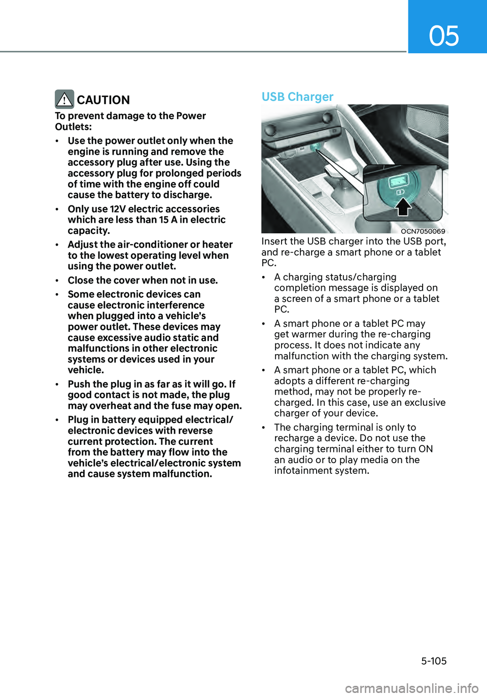 HYUNDAI ELANTRA HYBRID 2021 Owners Manual 05
5-105
CAUTION
To prevent damage to the Power
Outlets:
• Use the power outlet only when the
engine is running and remove the
accessory plug after use. Using the
accessory plug for prolonged p HYUNDAI ELANTRA HYBRID 2021 Owners Manual 05
5-105
CAUTION
To prevent damage to the Power
Outlets:
• Use the power outlet only when the
engine is running and remove the
accessory plug after use. Using the
accessory plug for prolonged p
