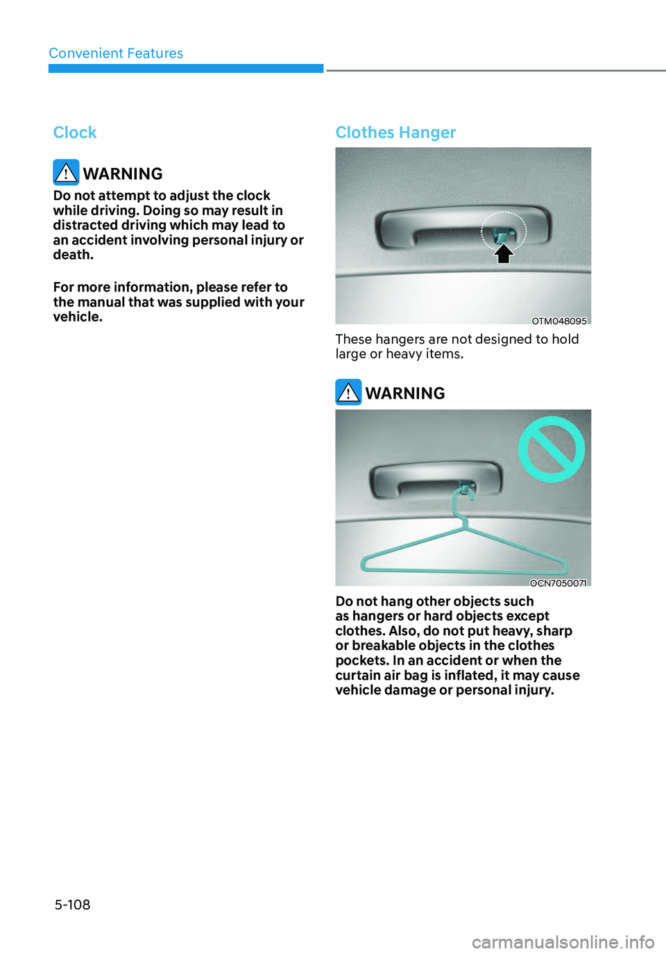 HYUNDAI ELANTRA HYBRID 2021 Owners Manual Convenient Features
5-108
Clock
WARNING
Do not attempt to adjust the clock
while driving. Doing so may result in
distracted driving which may lead to
an accident involving personal injury or
deat HYUNDAI ELANTRA HYBRID 2021 Owners Manual Convenient Features
5-108
Clock
WARNING
Do not attempt to adjust the clock
while driving. Doing so may result in
distracted driving which may lead to
an accident involving personal injury or
deat