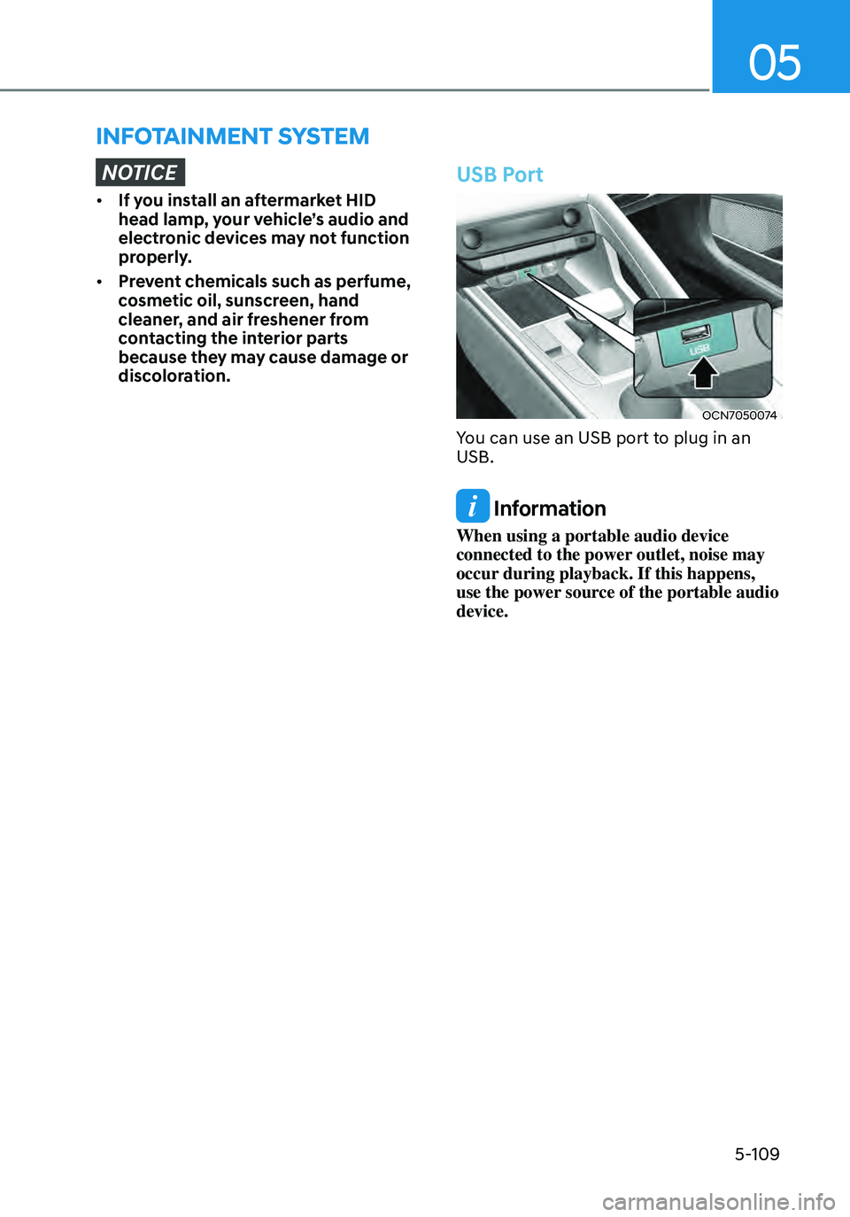 HYUNDAI ELANTRA HYBRID 2021 Owners Manual 05
5-109
INFOTAINMENT SYSTEM
NOTICE
• If you install an aftermarket HID
head lamp, your vehicle’s audio and
electronic devices may not function
properly.
• Prevent chemicals such as perfume, HYUNDAI ELANTRA HYBRID 2021 Owners Manual 05
5-109
INFOTAINMENT SYSTEM
NOTICE
• If you install an aftermarket HID
head lamp, your vehicle’s audio and
electronic devices may not function
properly.
• Prevent chemicals such as perfume,