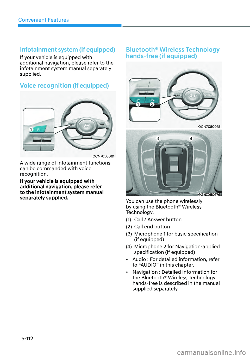 HYUNDAI ELANTRA HYBRID 2021 Owners Manual Convenient Features
5-112
Infotainment system (if equipped)
If your vehicle is equipped with
additional navigation, please refer to the
infotainment system manual separately
supplied.
Voice recogni HYUNDAI ELANTRA HYBRID 2021 Owners Manual Convenient Features
5-112
Infotainment system (if equipped)
If your vehicle is equipped with
additional navigation, please refer to the
infotainment system manual separately
supplied.
Voice recogni