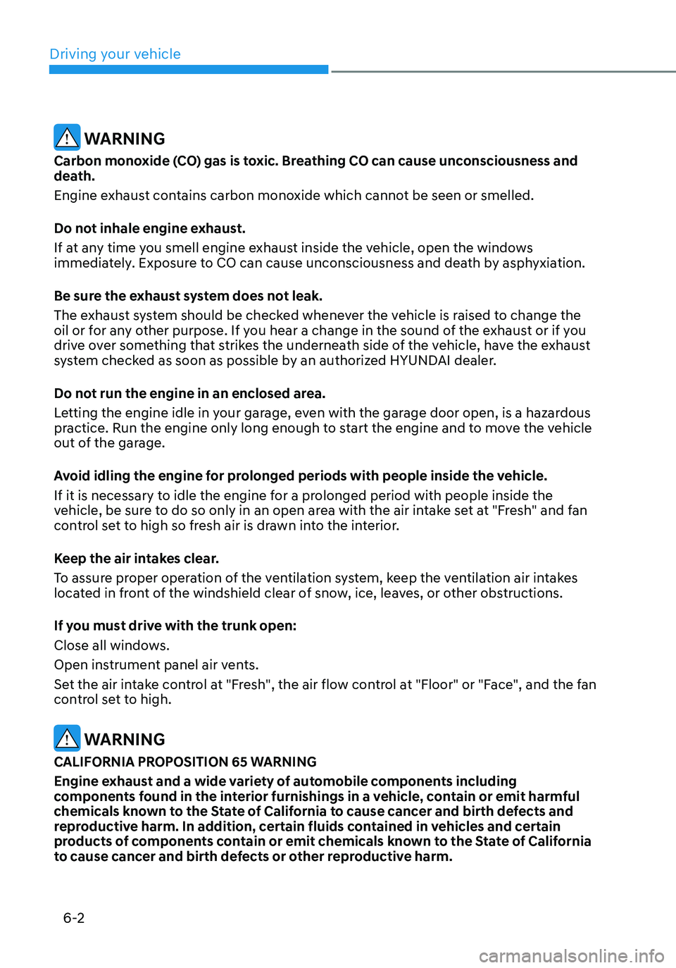 HYUNDAI ELANTRA HYBRID 2021 Owners Manual 6-2
WARNING
Carbon monoxide (CO) gas is toxic. Breathing CO can cause unconsciousness and
death.
Engine exhaust contains carbon monoxide which cannot be seen or smelled.
Do not inhale engine exhaust HYUNDAI ELANTRA HYBRID 2021 Owners Manual 6-2
WARNING
Carbon monoxide (CO) gas is toxic. Breathing CO can cause unconsciousness and
death.
Engine exhaust contains carbon monoxide which cannot be seen or smelled.
Do not inhale engine exhaust