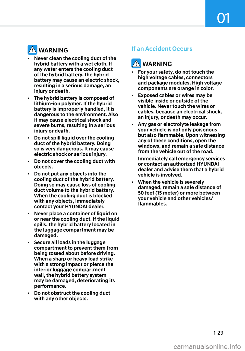 HYUNDAI ELANTRA HYBRID 2021  Owners Manual 01
1-23
 WARNING
•	Never clean the cooling duct of the 
hybrid battery with a wet cloth. If 
any water enters the cooling duct 
of the hybrid battery, the hybrid 
battery may cause an electric shock