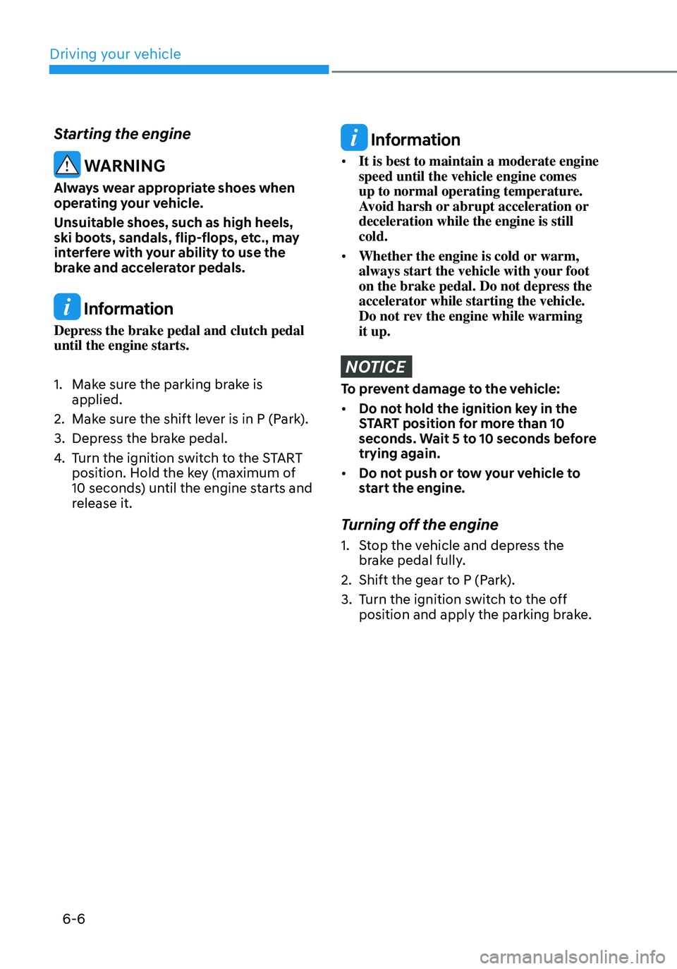 HYUNDAI ELANTRA HYBRID 2021 Owners Manual 6-6
Starting the engine
WARNING
Always wear appropriate shoes when
operating your vehicle.
Unsuitable shoes, such as high heels,
ski boots, sandals, flip-flops, etc., may
interfere with your abili HYUNDAI ELANTRA HYBRID 2021 Owners Manual 6-6
Starting the engine
WARNING
Always wear appropriate shoes when
operating your vehicle.
Unsuitable shoes, such as high heels,
ski boots, sandals, flip-flops, etc., may
interfere with your abili