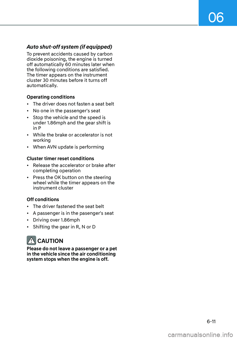 HYUNDAI ELANTRA HYBRID 2021 Owners Manual 06
6-11
Auto shut-off system (if equipped)
To prevent accidents caused by carbon
dioxide poisoning, the engine is turned
off automatically 60 minutes later when
the following conditions are satisfi HYUNDAI ELANTRA HYBRID 2021 Owners Manual 06
6-11
Auto shut-off system (if equipped)
To prevent accidents caused by carbon
dioxide poisoning, the engine is turned
off automatically 60 minutes later when
the following conditions are satisfi