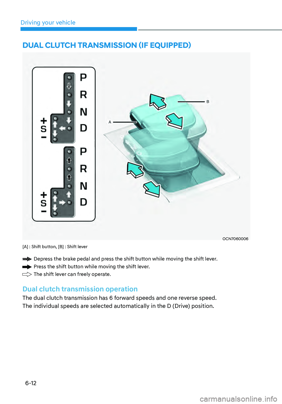HYUNDAI ELANTRA HYBRID 2021  Owners Manual 6-12
OCN7060006
[A] : Shift button, [B] : Shift lever 
Depress the brake pedal and press the shift button while moving the shift lever.
Press the shift button while moving the shift lever.
The shift l