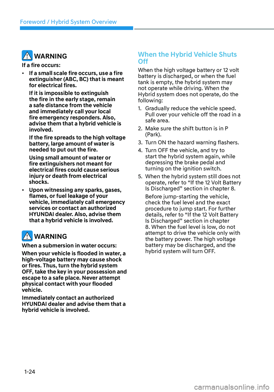 HYUNDAI ELANTRA HYBRID 2021 Owners Manual Foreword / Hybrid System Overview
1-24
WARNING
If a fire occurs:
• If a small scale fire occurs, use a fire
extinguisher (ABC, BC) that is meant
for electrical fires.
If it is impossible to extin HYUNDAI ELANTRA HYBRID 2021 Owners Manual Foreword / Hybrid System Overview
1-24
WARNING
If a fire occurs:
• If a small scale fire occurs, use a fire
extinguisher (ABC, BC) that is meant
for electrical fires.
If it is impossible to extin