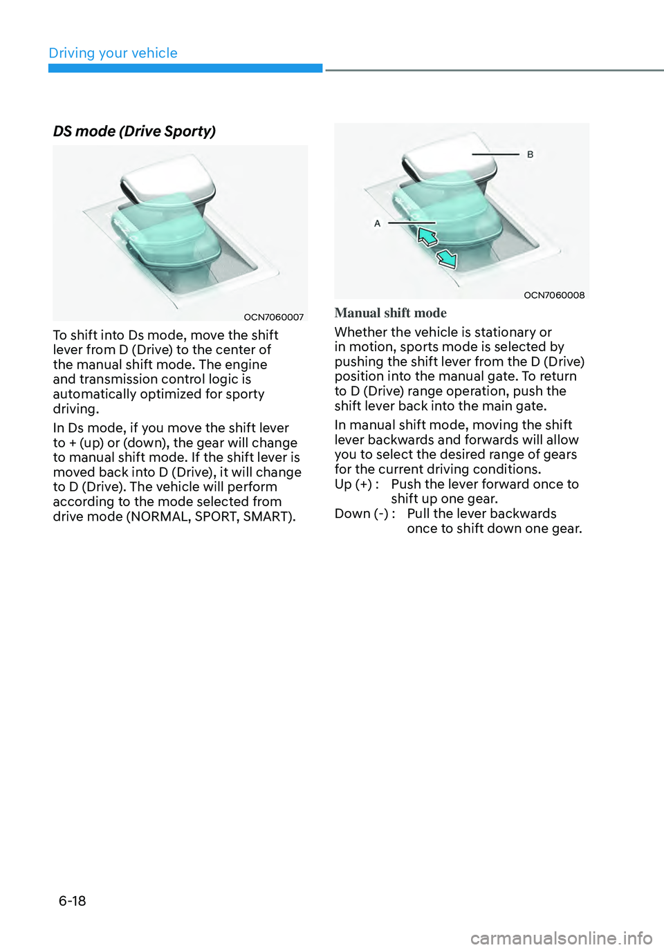 HYUNDAI ELANTRA HYBRID 2021 Owners Manual 6-18
DS mode (Drive Sporty)
OCN7060007
To shift into Ds mode, move the shift
lever from D (Drive) to the center of
the manual shift mode. The engine
and transmission control logic is
automatically HYUNDAI ELANTRA HYBRID 2021 Owners Manual 6-18
DS mode (Drive Sporty)
OCN7060007
To shift into Ds mode, move the shift
lever from D (Drive) to the center of
the manual shift mode. The engine
and transmission control logic is
automatically