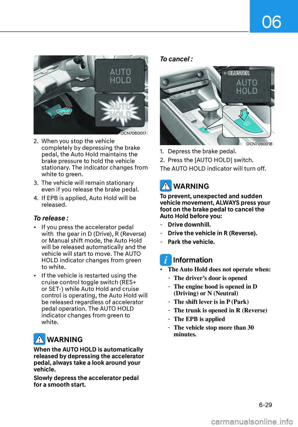 HYUNDAI ELANTRA HYBRID 2021 Owners Manual 06
6-29
OCN7060017
2. When you stop the vehicle
completely by depressing the brake
pedal, the Auto Hold maintains the
brake pressure to hold the vehicle
stationary. The indicator changes from
whi HYUNDAI ELANTRA HYBRID 2021 Owners Manual 06
6-29
OCN7060017
2. When you stop the vehicle
completely by depressing the brake
pedal, the Auto Hold maintains the
brake pressure to hold the vehicle
stationary. The indicator changes from
whi