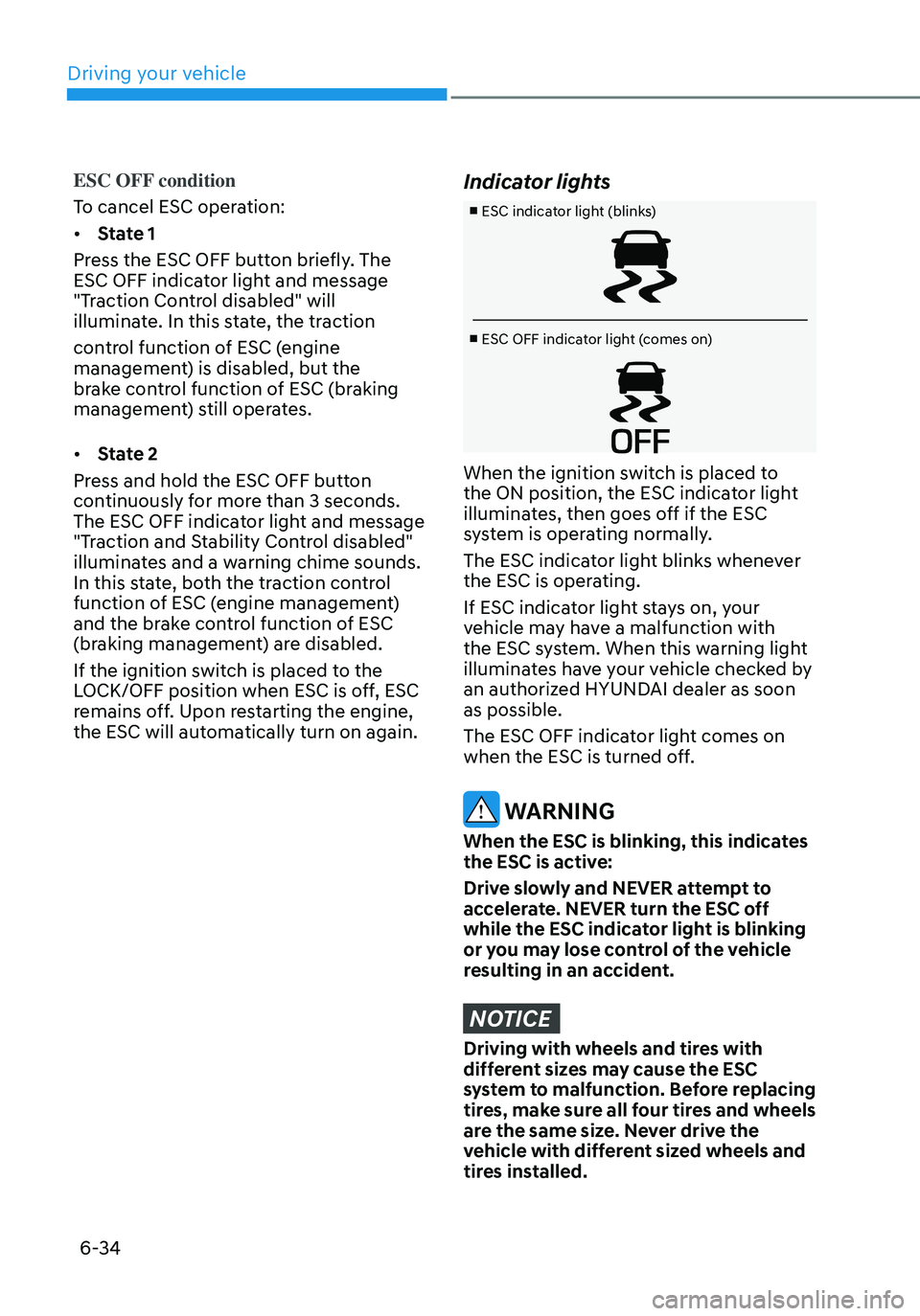 HYUNDAI ELANTRA HYBRID 2021 Owners Manual 6-34
ESC OFF condition
To cancel ESC operation:
• State 1
Press the ESC OFF button briefly. The
ESC OFF indicator light and message
"Traction Control disabled" will
illuminate. In this st HYUNDAI ELANTRA HYBRID 2021 Owners Manual 6-34
ESC OFF condition
To cancel ESC operation:
• State 1
Press the ESC OFF button briefly. The
ESC OFF indicator light and message
"Traction Control disabled" will
illuminate. In this st