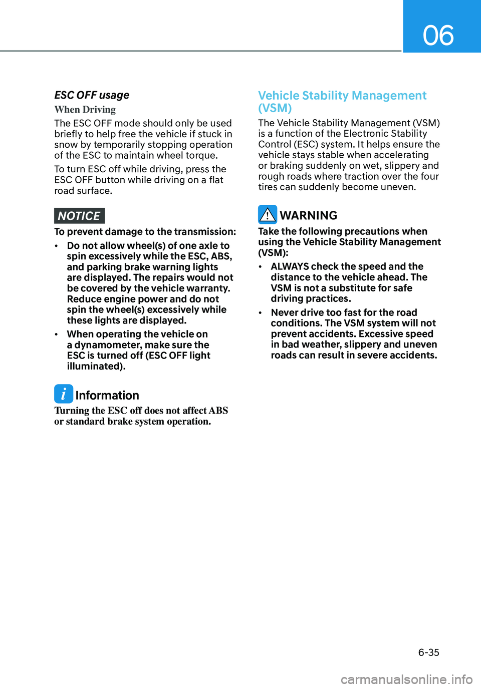 HYUNDAI ELANTRA HYBRID 2021 Owners Manual 06
6-35
ESC OFF usage
When Driving
The ESC OFF mode should only be used
briefly to help free the vehicle if stuck in
snow by temporarily stopping operation
of the ESC to maintain wheel torque.
To t HYUNDAI ELANTRA HYBRID 2021 Owners Manual 06
6-35
ESC OFF usage
When Driving
The ESC OFF mode should only be used
briefly to help free the vehicle if stuck in
snow by temporarily stopping operation
of the ESC to maintain wheel torque.
To t
